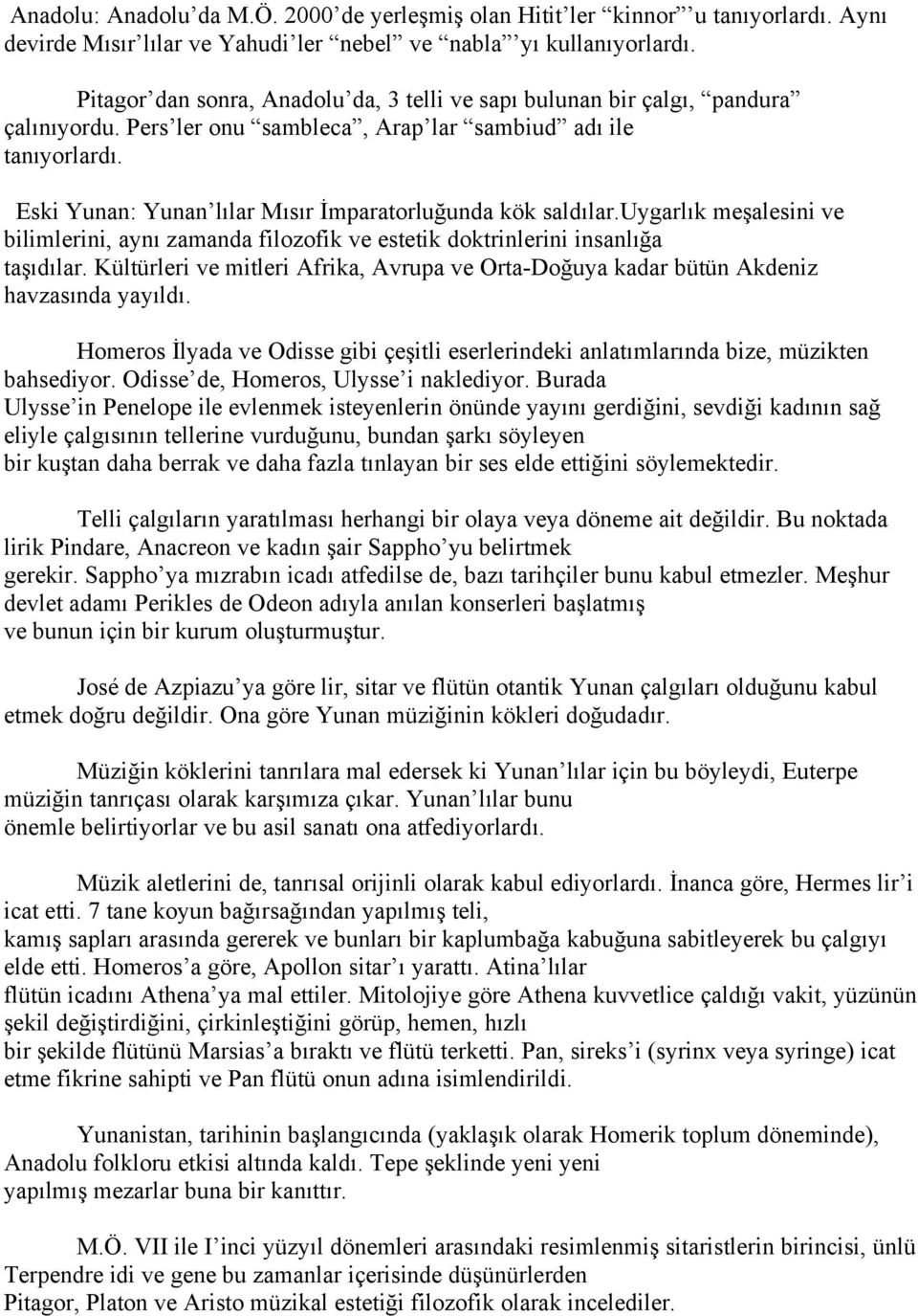 Eski Yunan: Yunan lılar Mısır İmparatorluğunda kök saldılar.uygarlık meşalesini ve bilimlerini, aynı zamanda filozofik ve estetik doktrinlerini insanlığa taşıdılar.