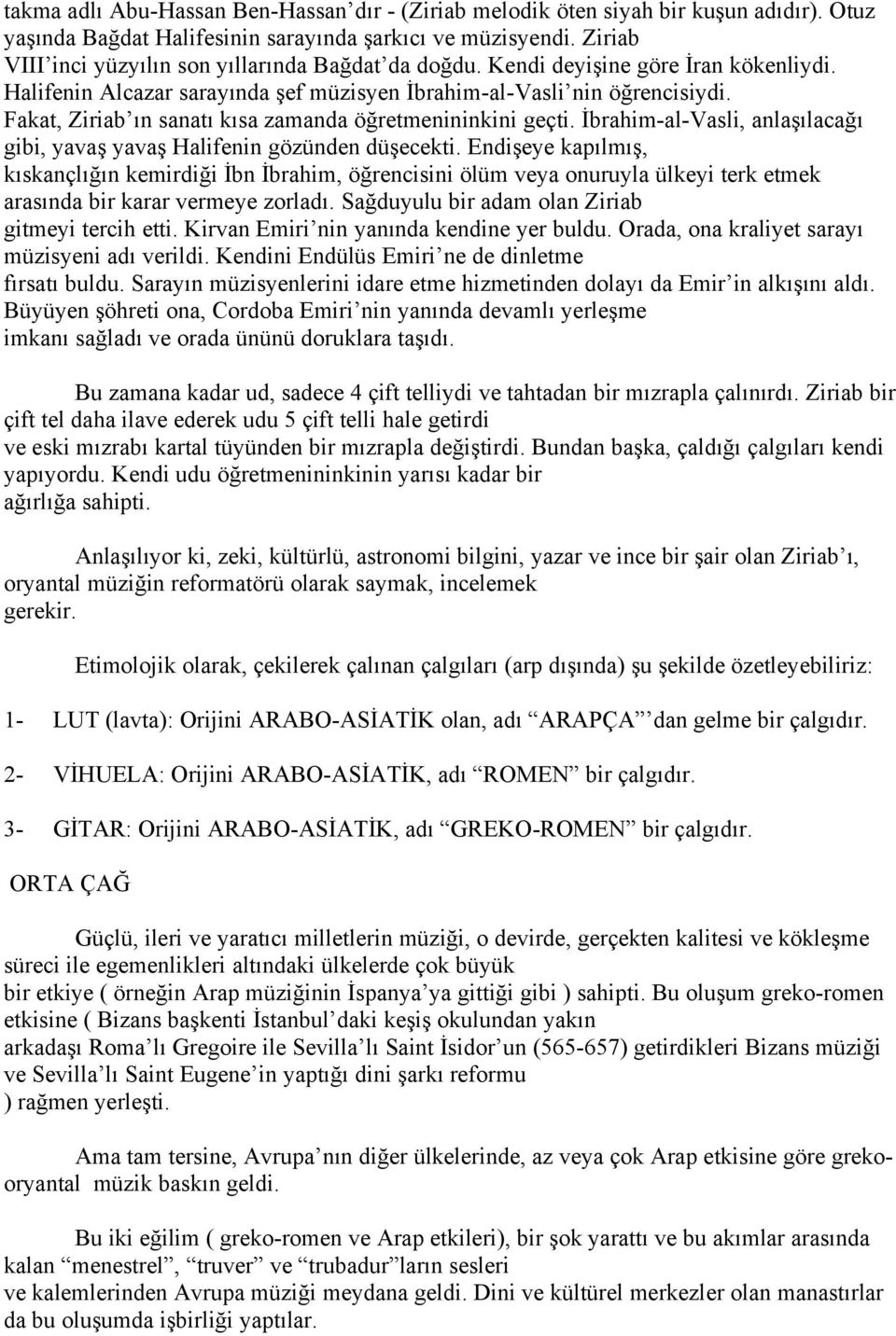 Fakat, Ziriab ın sanatı kısa zamanda öğretmenininkini geçti. İbrahim-al-Vasli, anlaşılacağı gibi, yavaş yavaş Halifenin gözünden düşecekti.