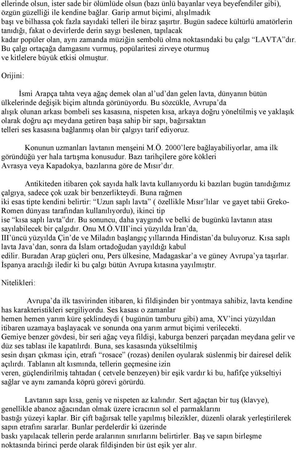 Bugün sadece kültürlü amatörlerin tanıdığı, fakat o devirlerde derin saygı beslenen, tapılacak kadar popüler olan, aynı zamanda müziğin sembolü olma noktasındaki bu çalgı LAVTA dır.