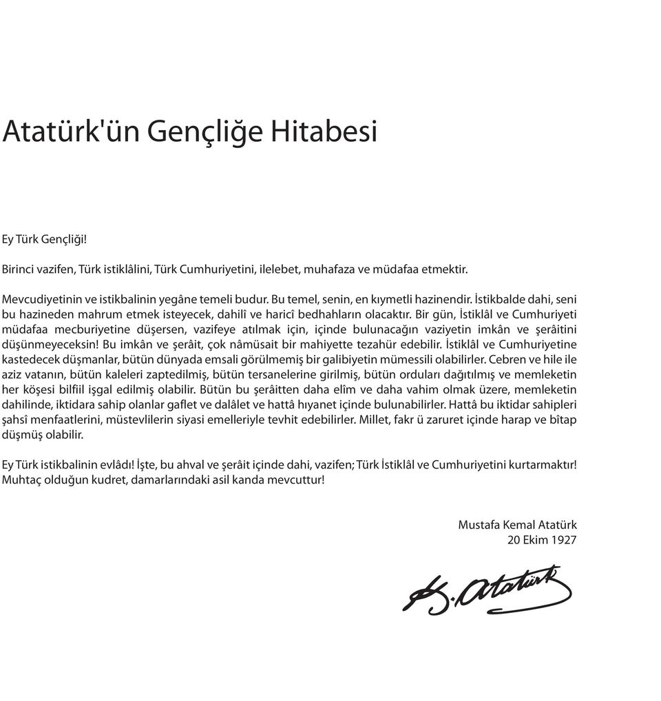 Bir gün, İstiklâl ve Cumhuriyeti müdafaa mecburiyetine düşersen, vazifeye atılmak için, içinde bulunacağın vaziyetin imkân ve şerâitini düşünmeyeceksin!