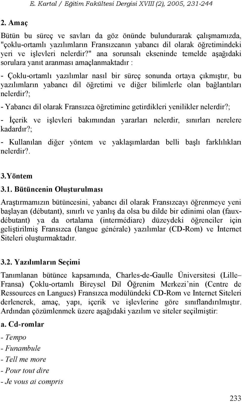 balantlar nelerdir?; - Yabanc dil olarak Franszca öretimine getirdikleri yenilikler nelerdir?; - çerik ve i levleri bakmndan yararlar nelerdir, snrlar nerelere kadardr?