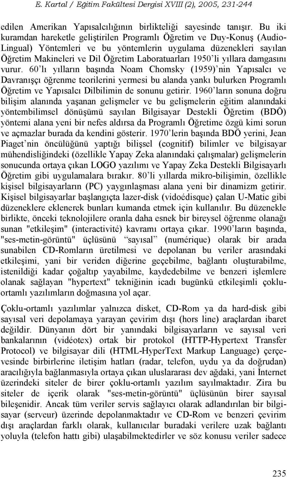 yllara damgasn vurur. 60 l yllarn ba nda Noam Chomsky (1959) nin Yapsalc ve Davran ç örenme teorilerini yermesi bu alanda yank bulurken Programl Öretim ve Yapsalc Dilbilimin de sonunu getirir.