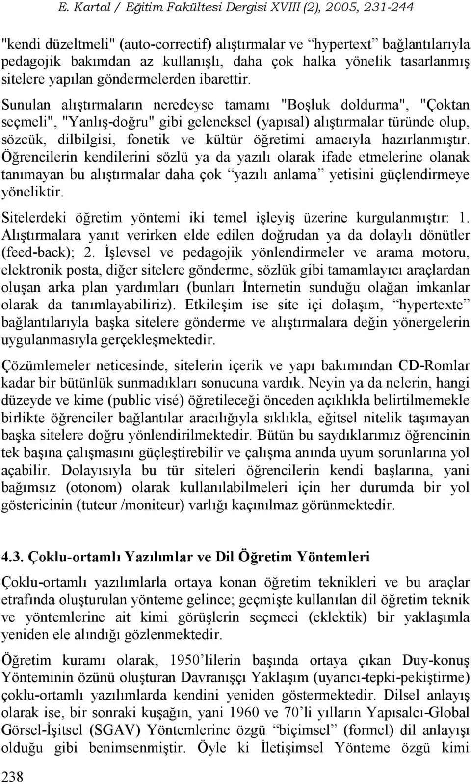 tr. Örencilerin kendilerini sözlü ya da yazl olarak ifade etmelerine olanak tanmayan bu al trmalar daha çok yazl anlama yetisini güçlendirmeye yöneliktir.