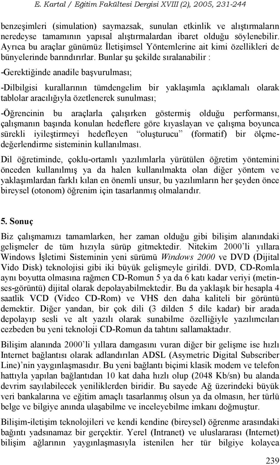 Bunlar u ekilde sralanabilir : -Gerektiinde anadile ba vurulmas; -Dilbilgisi kurallarnn tümdengelim bir yakla mla açklamal olarak tablolar araclyla özetlenerek sunulmas; -Örencinin bu araçlarla çal