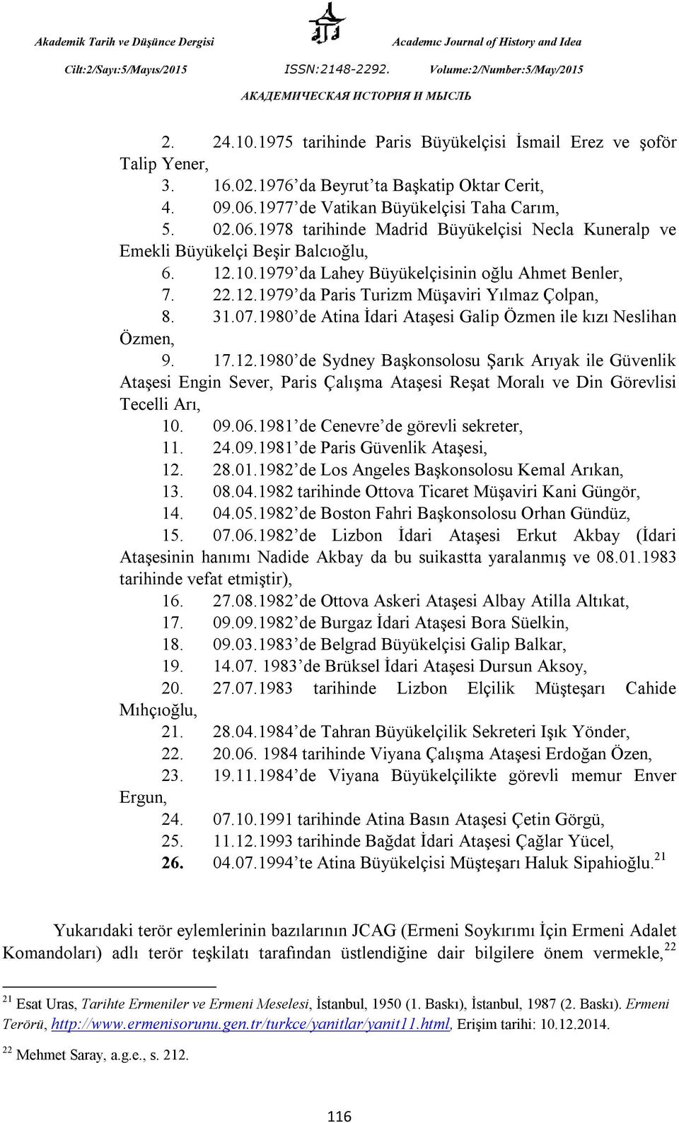 12.1979 da Paris Turizm Müşaviri Yılmaz Çolpan, 8. 31.07.1980 de Atina İdari Ataşesi Galip Özmen ile kızı Neslihan Özmen, 9. 17.12.1980 de Sydney Başkonsolosu Şarık Arıyak ile Güvenlik Ataşesi Engin Sever, Paris Çalışma Ataşesi Reşat Moralı ve Din Görevlisi Tecelli Arı, 10.