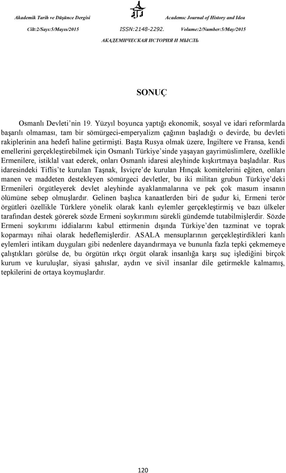 Başta Rusya olmak üzere, İngiltere ve Fransa, kendi emellerini gerçekleştirebilmek için Osmanlı Türkiye sinde yaşayan gayrimüslimlere, özellikle Ermenilere, istiklal vaat ederek, onları Osmanlı