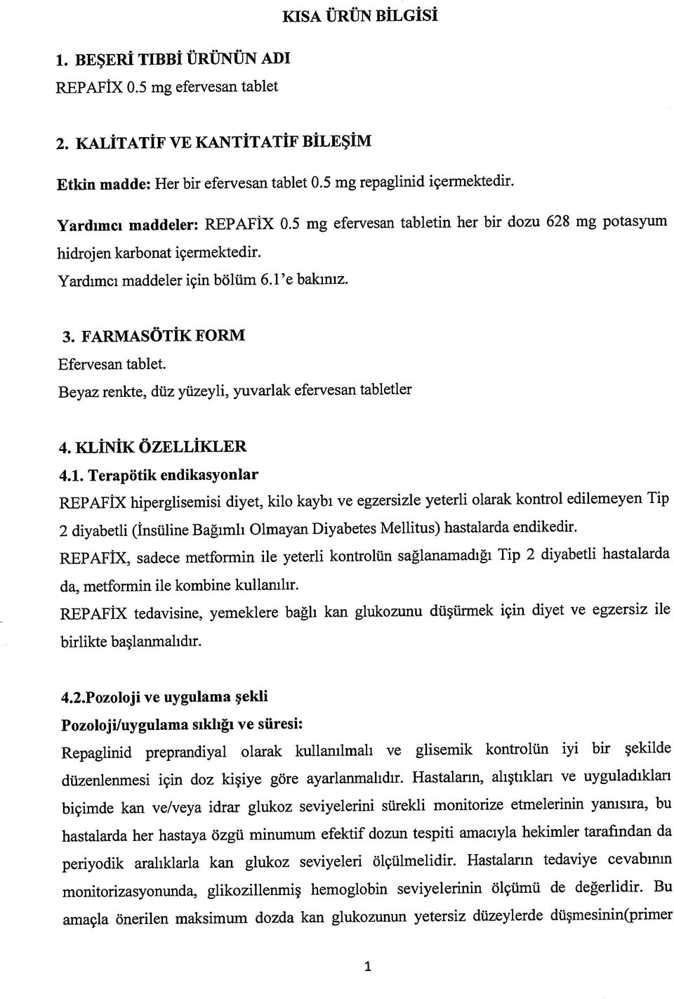 Beyaz renkte, düz yüzeyli, yuvarlak efervesan tabletler 4. KLİNİK ÖZELLİKLER 4.1.