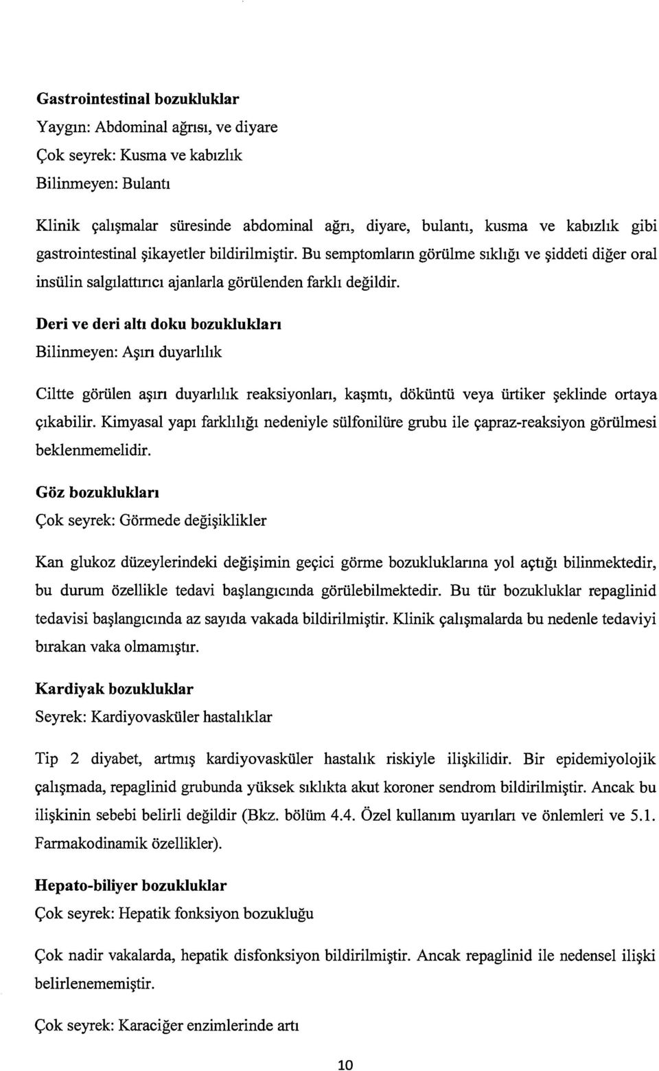 Deri ve deri altı doku bozuklukları Bilinmeyen: Aşın duyarlılık Ciltte görülen aşın duyarlılık reaksiyonları, kaşmtı, döküntü veya ürtiker şeklinde ortaya çıkabilir.