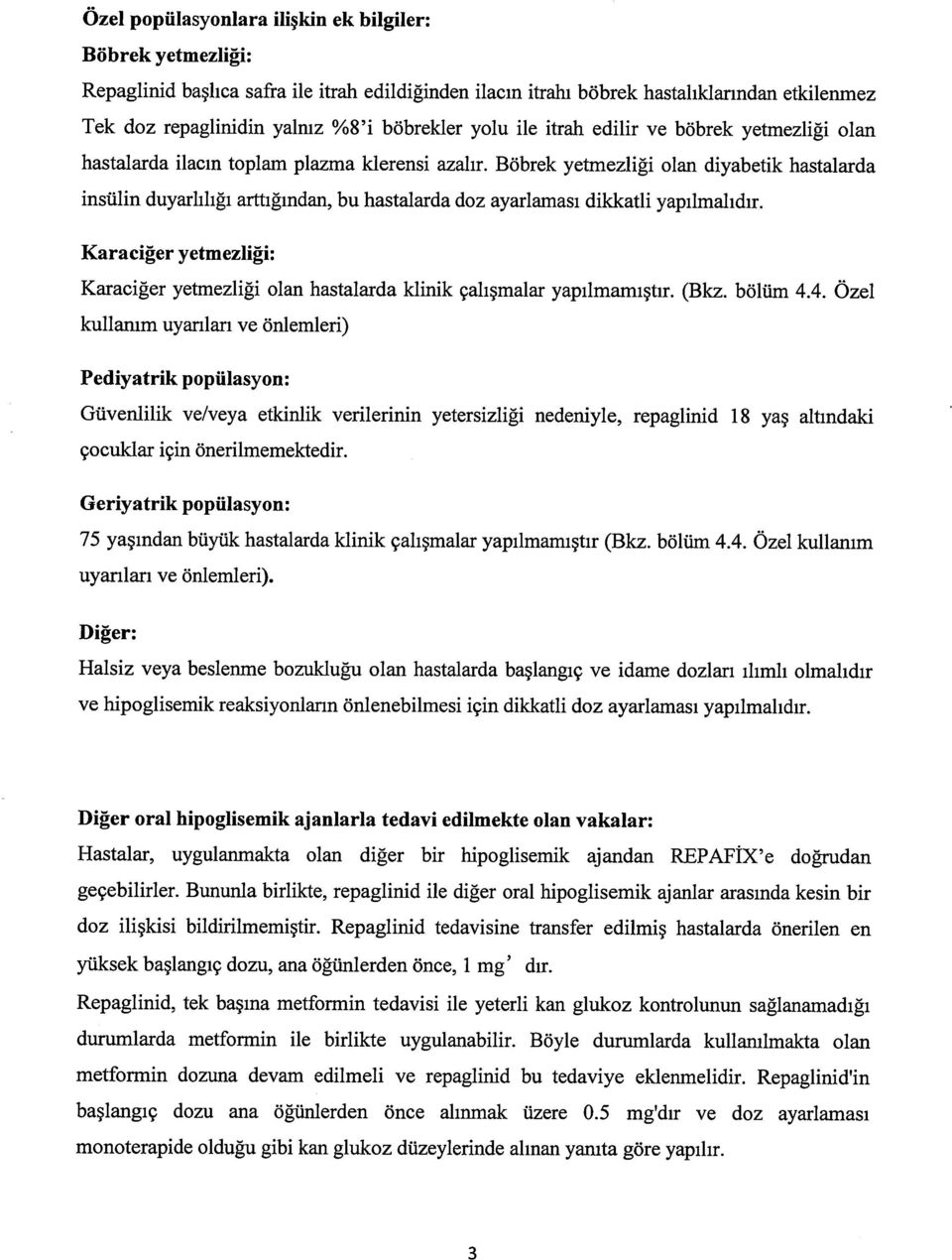 Böbrek yetmezliği olan diyabetik hastalarda insülin duyarlılığı arttığından, bu hastalarda doz ayarlaması dikkatli yapılmalıdır.