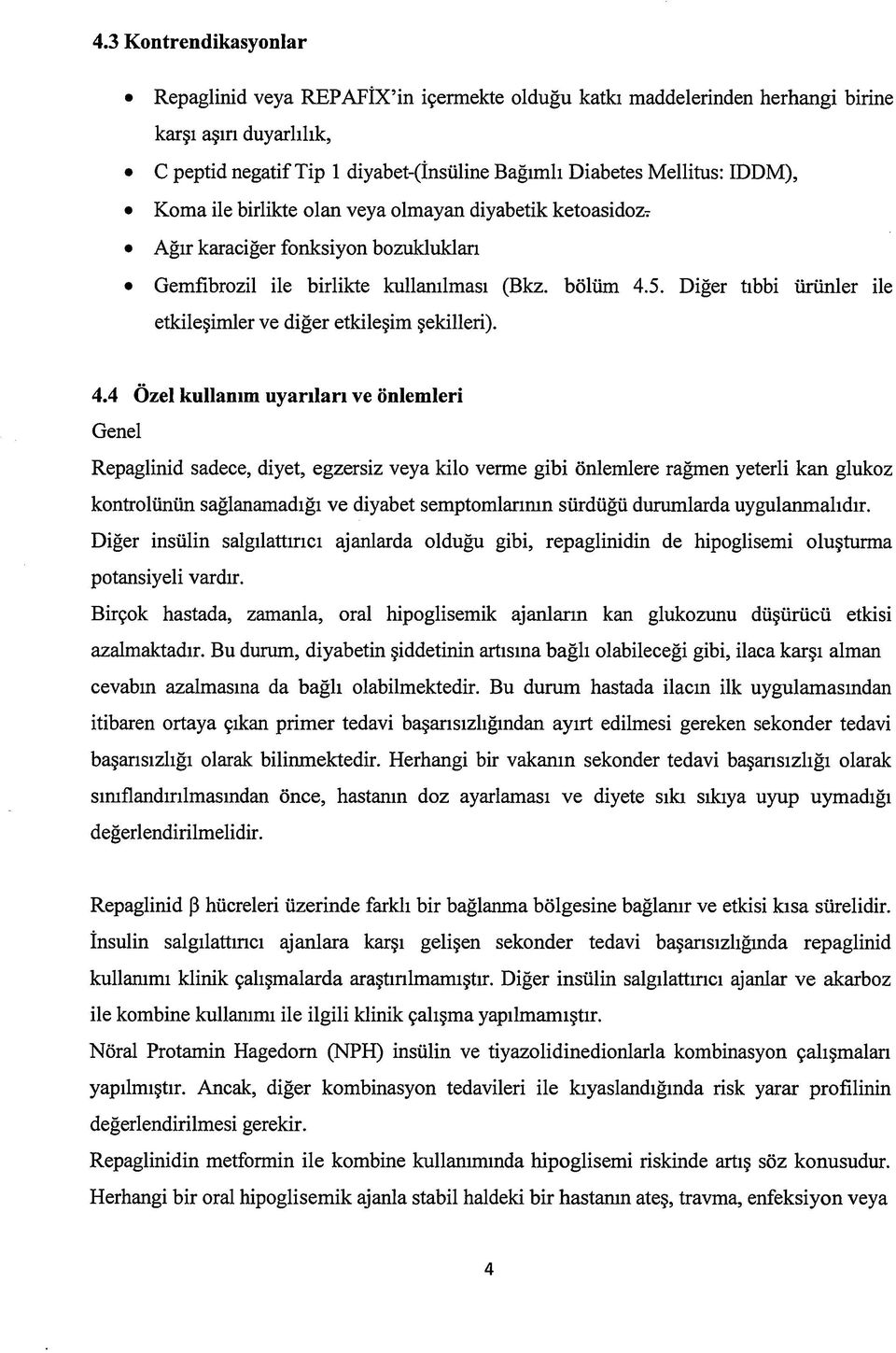 4.4 Özel kullanım uyarılan ve önlemleri Genel Repaglinid sadece, diyet, egzersiz veya kilo verme gibi önlemlere rağmen yeterli kan glukoz kontrolünün sağlanamadığı ve diyabet semptomlarının sürdüğü