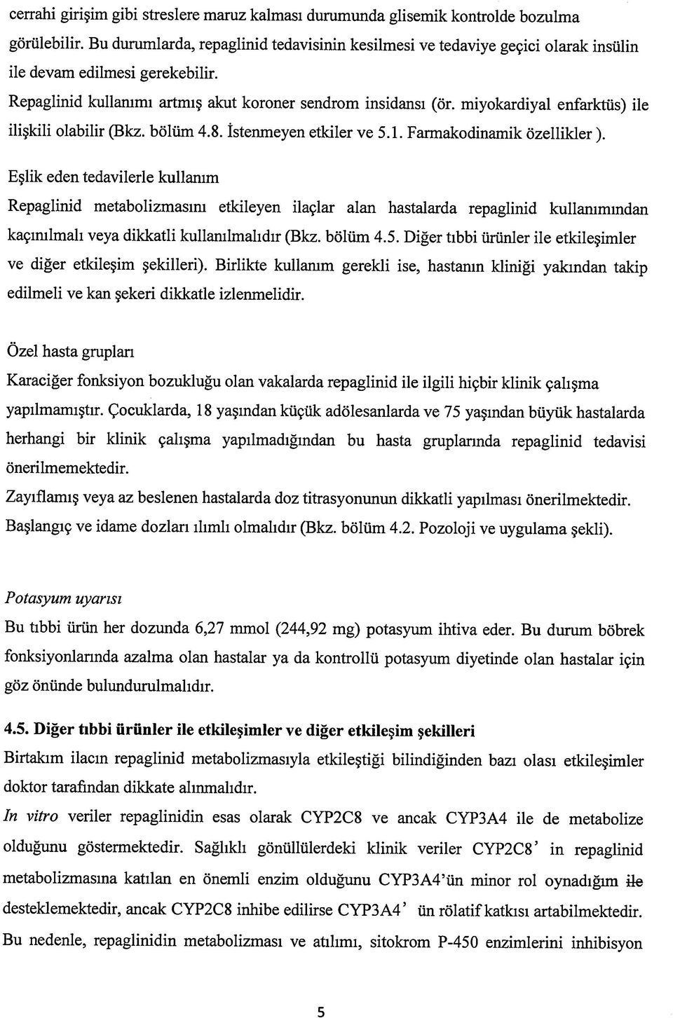 miyokardiyal enfarktüs) ile ilişkili olabilir (Bkz. bölüm 4.8. İstenmeyen etkiler ve 5.1. Farmakodinamik özellikler).