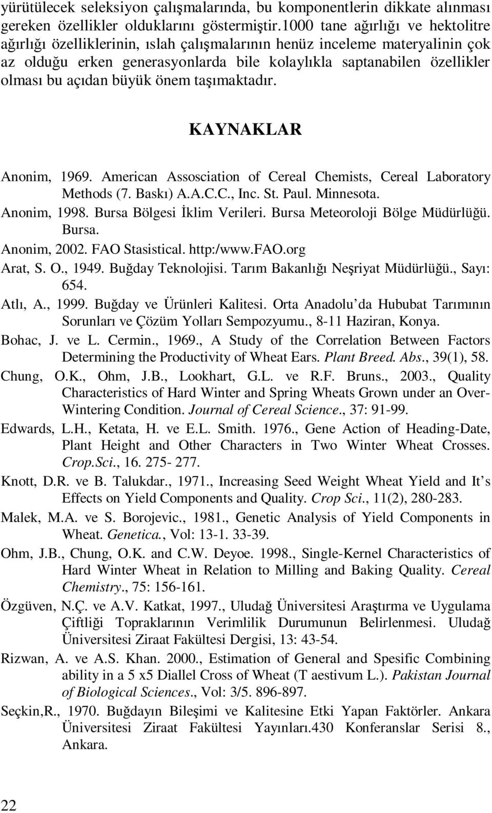 büyük önem taşımaktadır. KAYNAKLAR Anonim, 1969. American Assosciation of Cereal Chemists, Cereal Laboratory Methods (7. Baskı) A.A.C.C., Inc. St. Paul. Minnesota. Anonim, 1998.