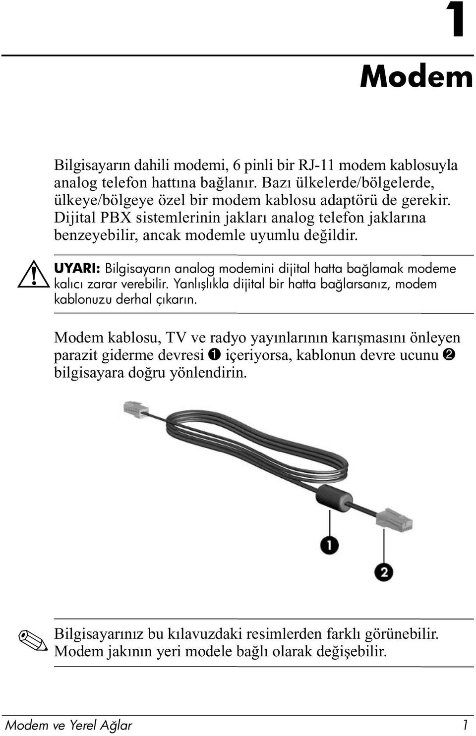 Dijital PBX sistemlerinin jakları analog telefon jaklarına benzeyebilir, ancak modemle uyumlu değildir.