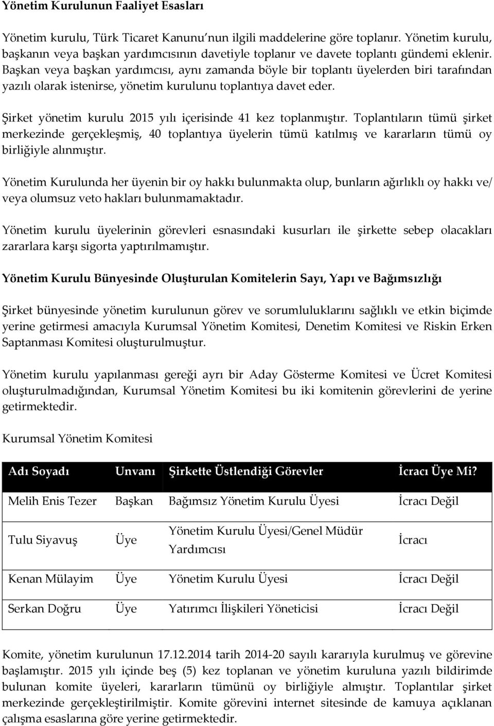 Başkan veya başkan yardımcısı, aynı zamanda böyle bir toplantı üyelerden biri tarafından yazılı olarak istenirse, yönetim kurulunu toplantıya davet eder.