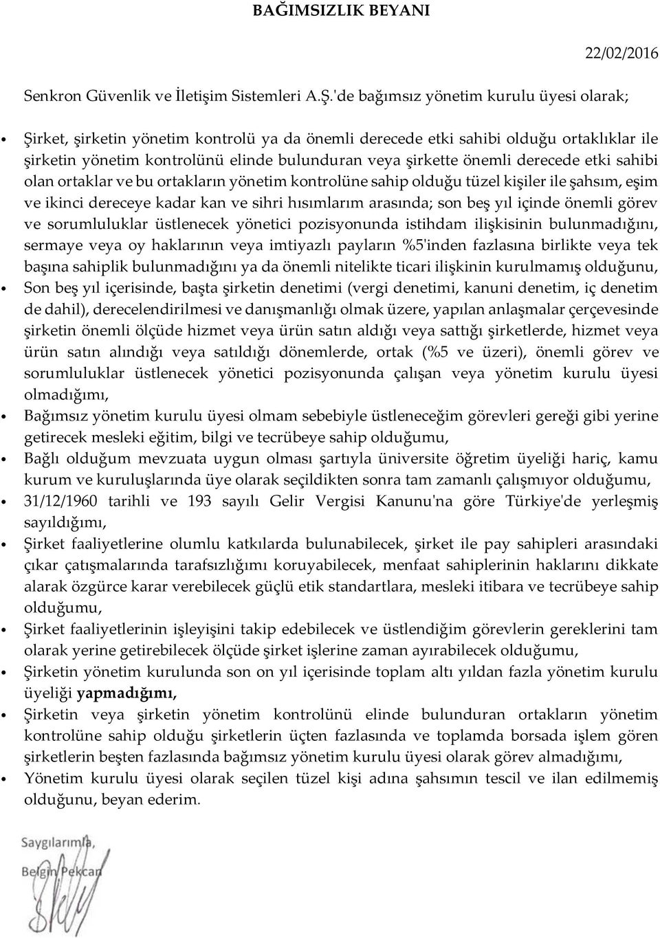 derecede etki sahibi olan ortaklar ve bu ortakların yönetim kontrolüne sahip olduğu tüzel kişiler ile şahsım, eşim ve ikinci dereceye kadar kan ve sihri hısımlarım arasında; son beş yıl içinde önemli