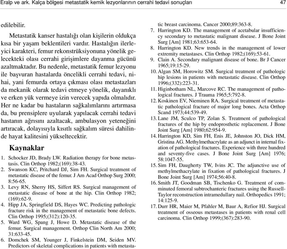 Bu nedenle, metastatik femur lezyonu ile baflvuran hastalarda öncelikli cerrahi tedavi, nihai, yani femurda ortaya ç kmas olas metastazlar da mekanik olarak tedavi etmeye yönelik, dayan kl ve erken