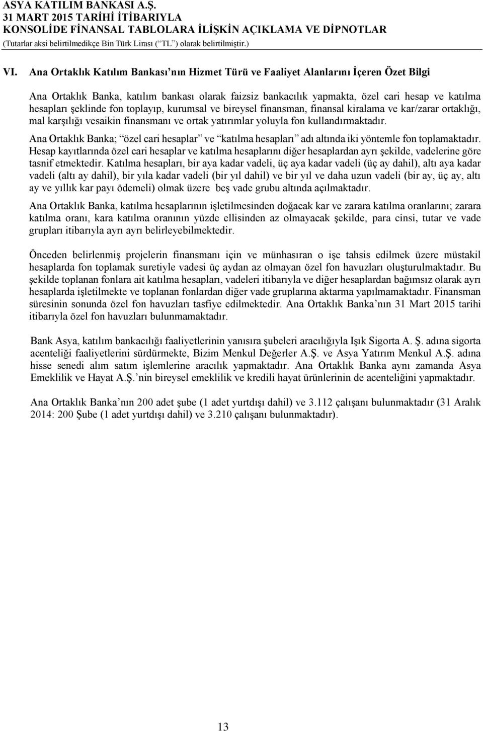 Ana Ortaklık Banka; özel cari hesaplar ve katılma hesapları adı altında iki yöntemle fon toplamaktadır.