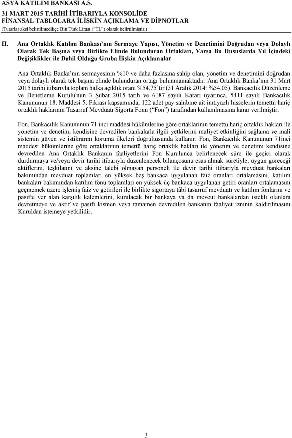 Değişiklikler ile Dahil Olduğu Gruba İlişkin Açıklamalar Ana Ortaklık Banka nın sermayesinin %10 ve daha fazlasına sahip olan, yönetim ve denetimini doğrudan veya dolaylı olarak tek başına elinde