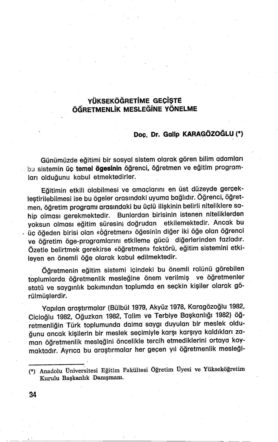 Eğitimin etkili olabilmesi ve amaçlarını en üst düzeyde gerçekleştirilebilmesi ise bu ögeler arasındaki uyuma bağlıdır. Öğrenci, öğretmen.