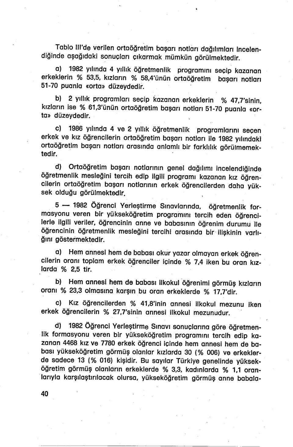 b) 2 yıllık programları seçip kazanan erkeklerin % 47,7'sinin, kızların ise % 61,3'ünün ortaöğretim başarı notl'orı51-70 puanla «orta» düzeydedir.