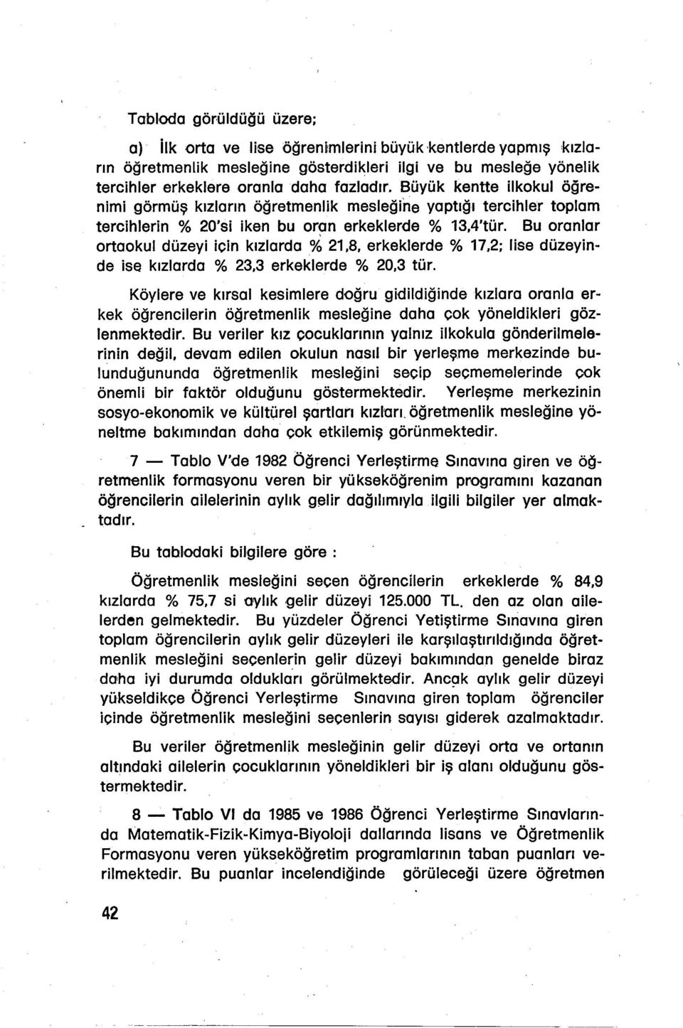 8, erkeklerde % 17,2; lise düzeyinde ise kızlarda % 23.3 erkeklerde % 20.3 tür.