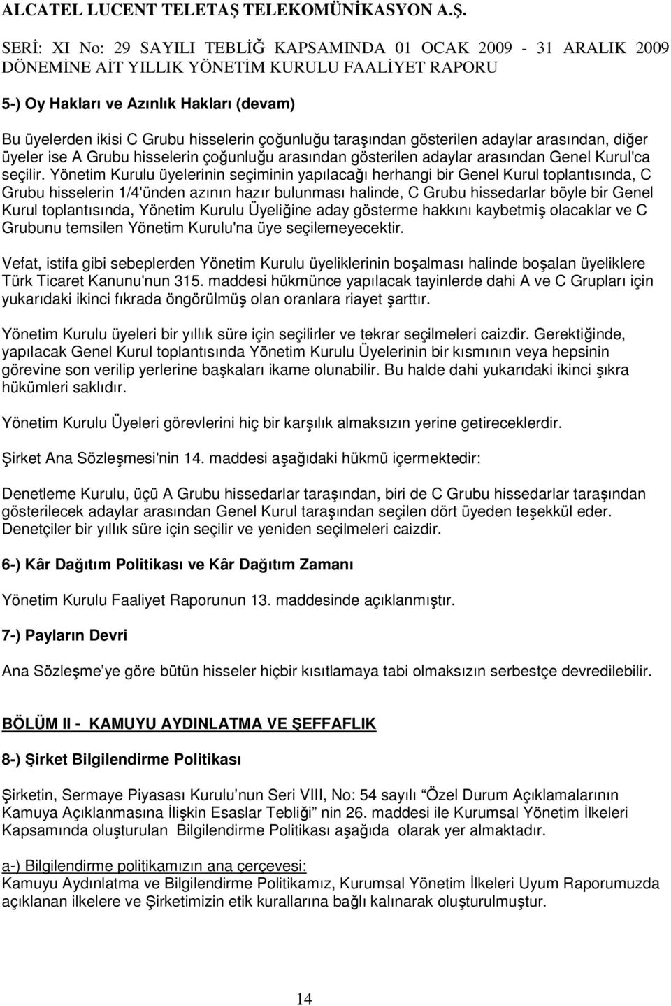 Yönetim Kurulu üyelerinin seçiminin yapılacağı herhangi bir Genel Kurul toplantısında, C Grubu hisselerin 1/4'ünden azının hazır bulunması halinde, C Grubu hissedarlar böyle bir Genel Kurul