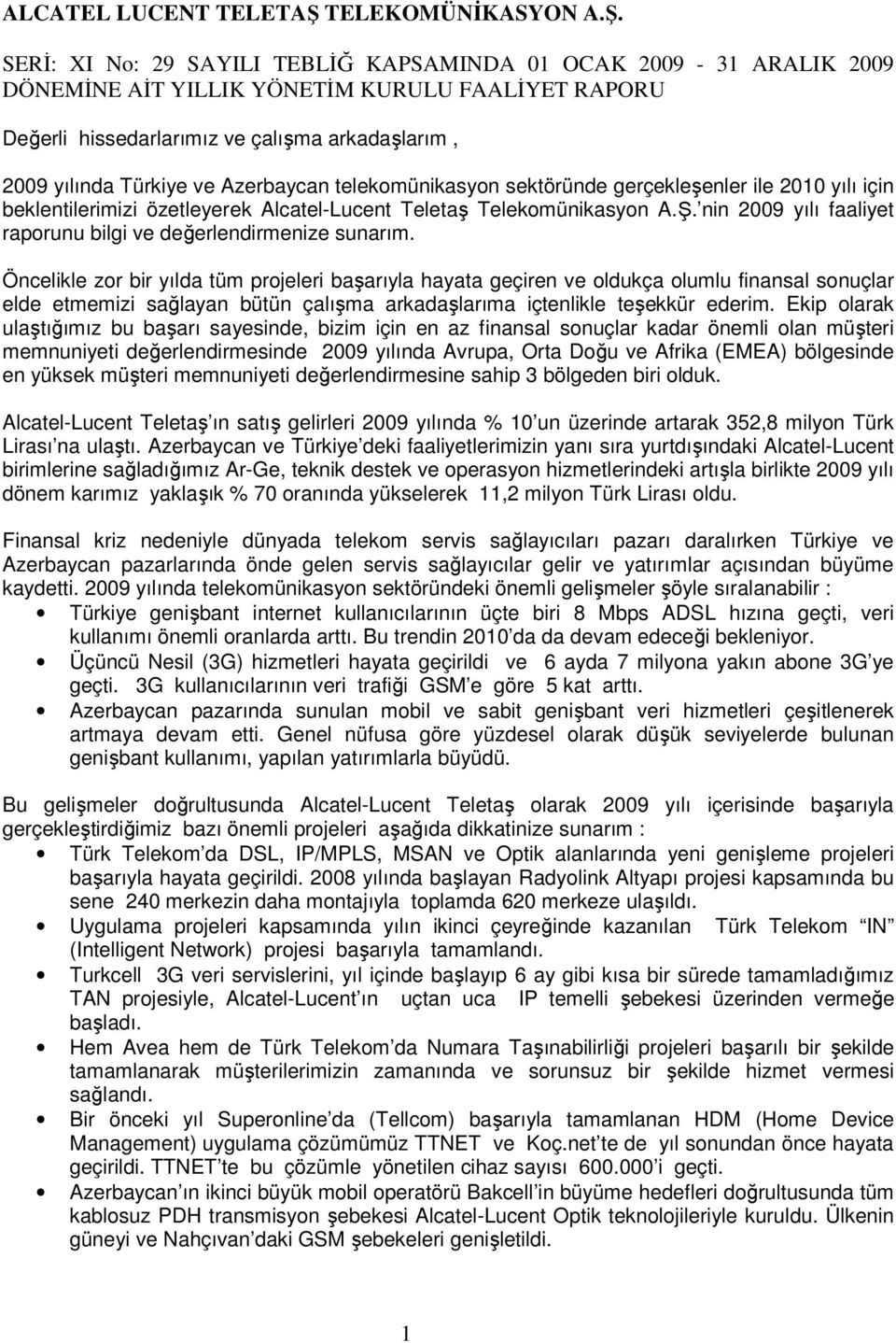 Öncelikle zor bir yılda tüm projeleri başarıyla hayata geçiren ve oldukça olumlu finansal sonuçlar elde etmemizi sağlayan bütün çalışma arkadaşlarıma içtenlikle teşekkür ederim.