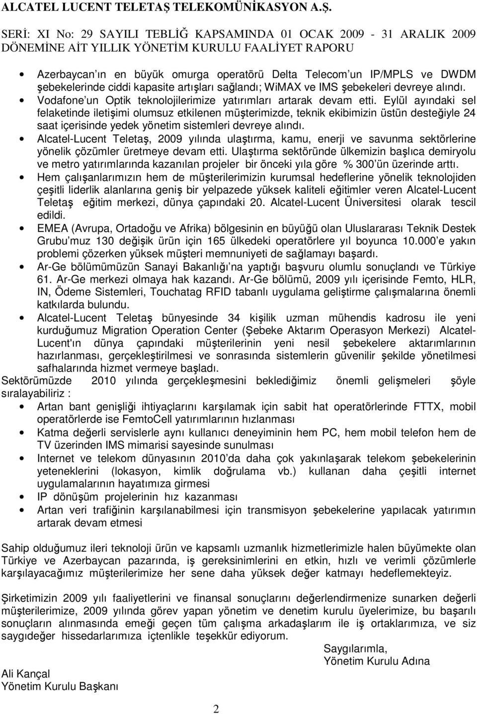 Eylül ayındaki sel felaketinde iletişimi olumsuz etkilenen müşterimizde, teknik ekibimizin üstün desteğiyle 24 saat içerisinde yedek yönetim sistemleri devreye alındı.