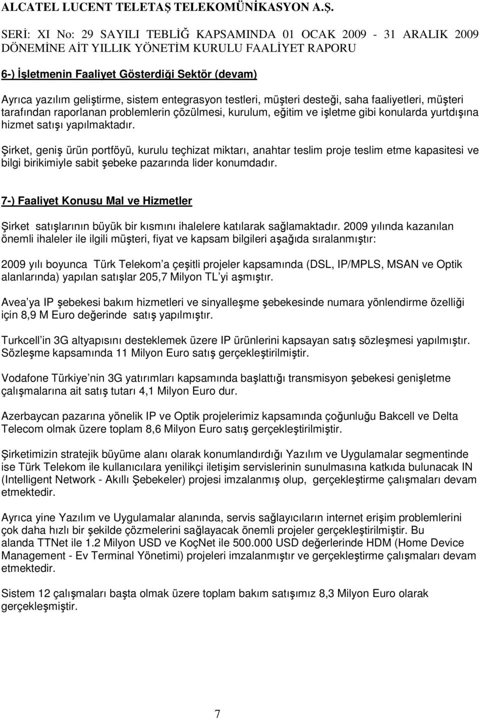 Şirket, geniş ürün portföyü, kurulu teçhizat miktarı, anahtar teslim proje teslim etme kapasitesi ve bilgi birikimiyle sabit şebeke pazarında lider konumdadır.