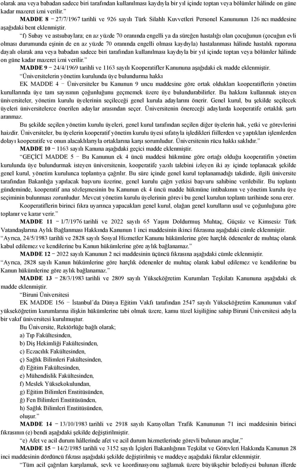 f) Subay ve astsubaylara; en az yüzde 70 oranında engelli ya da süreğen hastalığı olan çocuğunun (çocuğun evli olması durumunda eşinin de en az yüzde 70 oranında engelli olması kaydıyla) hastalanması