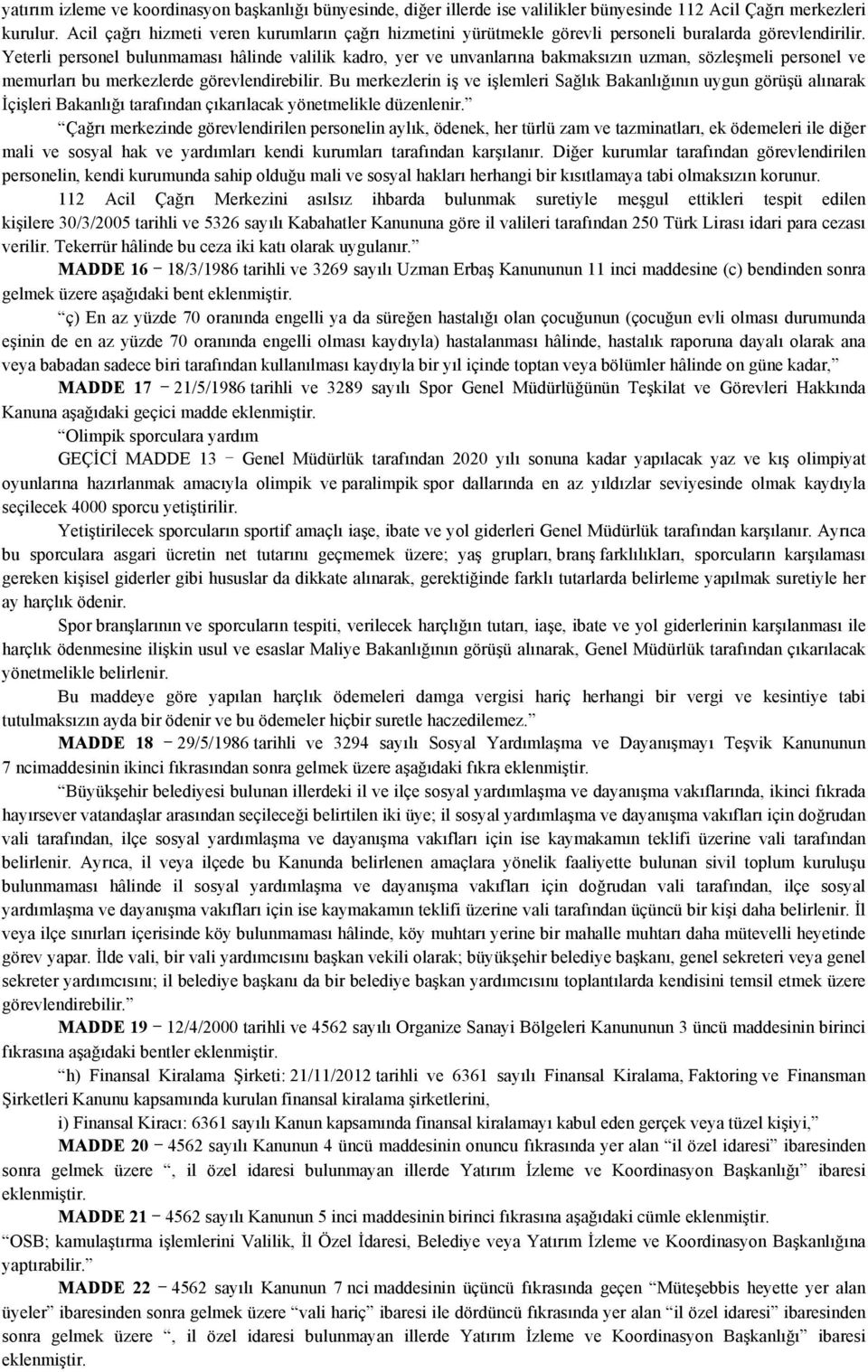 Yeterli personel bulunmaması hâlinde valilik kadro, yer ve unvanlarına bakmaksızın uzman, sözleşmeli personel ve memurları bu merkezlerde görevlendirebilir.