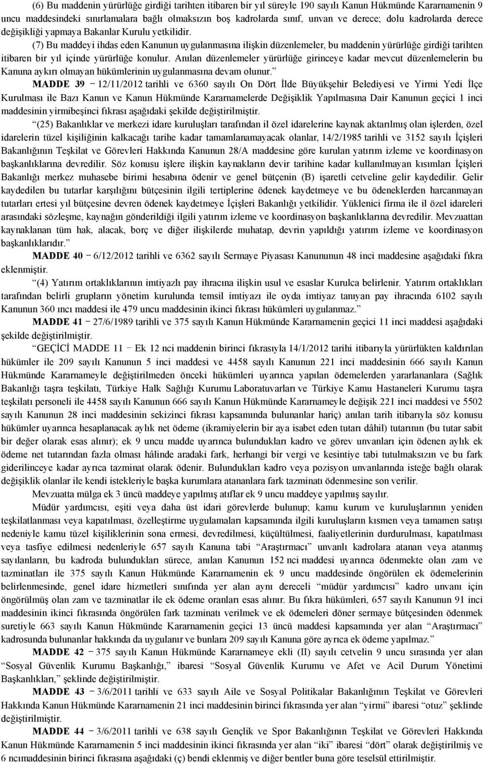 (7) Bu maddeyi ihdas eden Kanunun uygulanmasına ilişkin düzenlemeler, bu maddenin yürürlüğe girdiği tarihten itibaren bir yıl içinde yürürlüğe konulur.