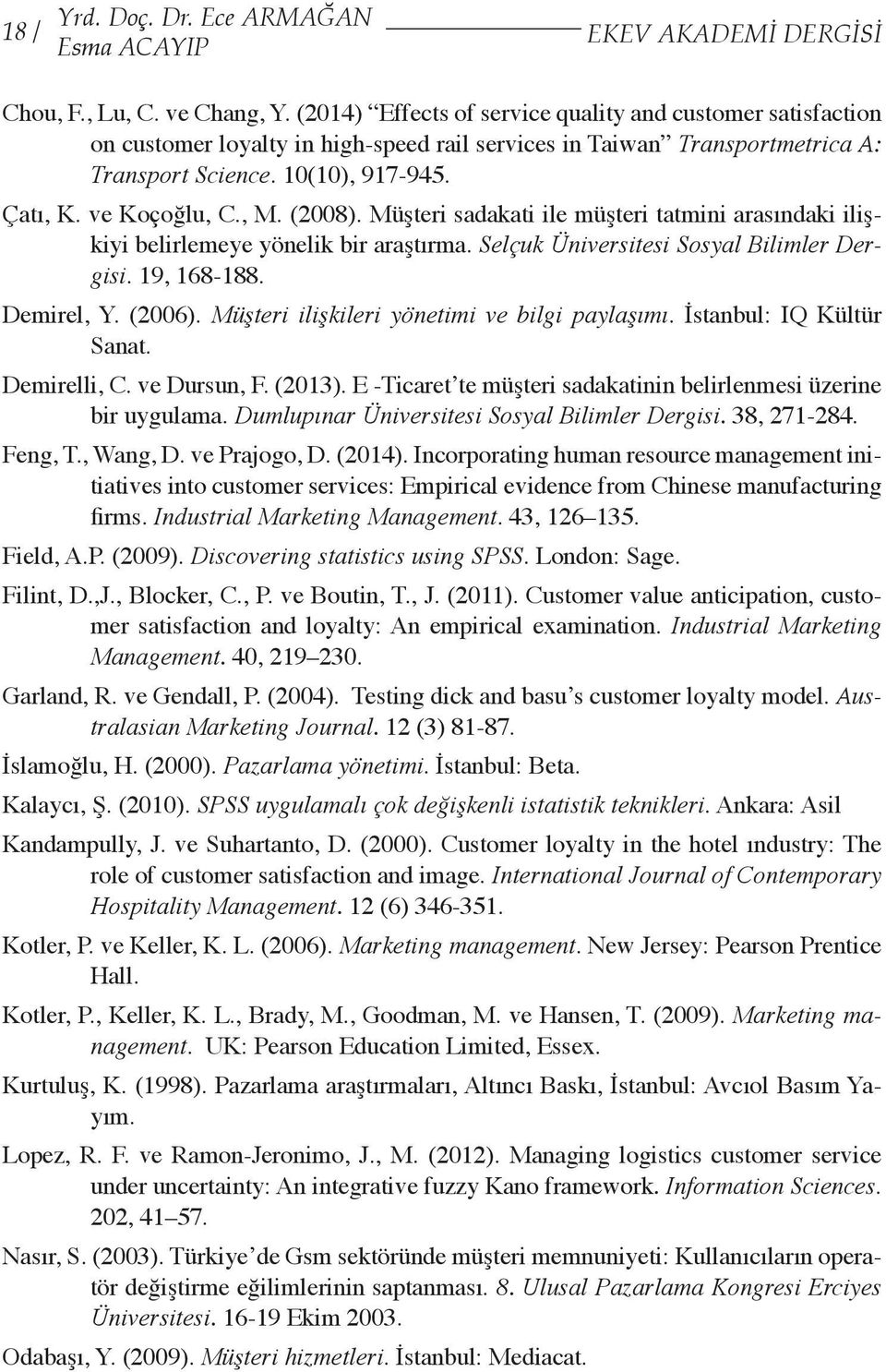 , M. (2008). Müşteri sadakati ile müşteri tatmini arasındaki ilişkiyi belirlemeye yönelik bir araştırma. Selçuk Üniversitesi Sosyal Bilimler Dergisi. 19, 168-188. Demirel, Y. (2006).