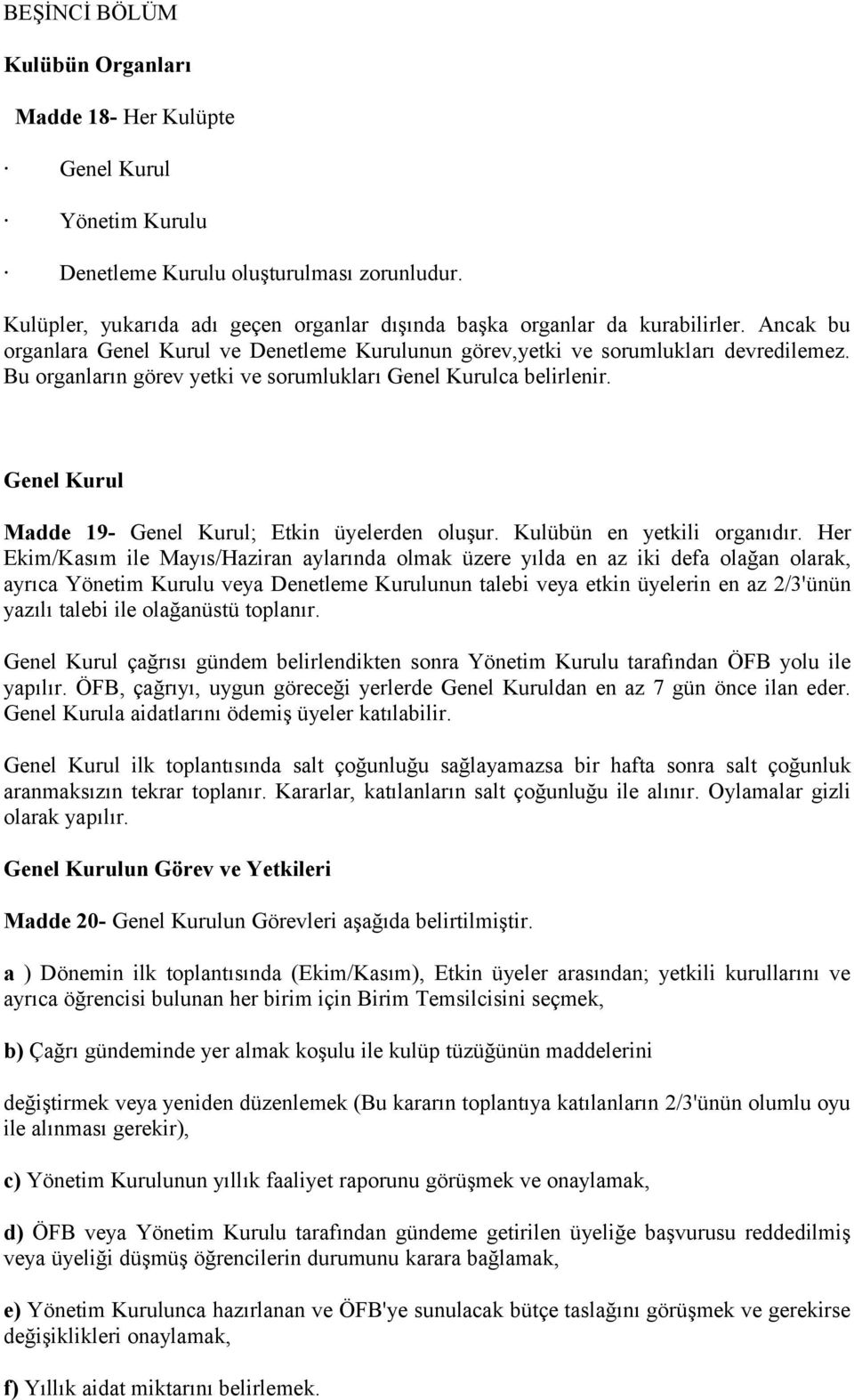 Bu organların görev yetki ve sorumlukları Genel Kurulca belirlenir. Genel Kurul Madde 19- Genel Kurul; Etkin üyelerden oluşur. Kulübün en yetkili organıdır.