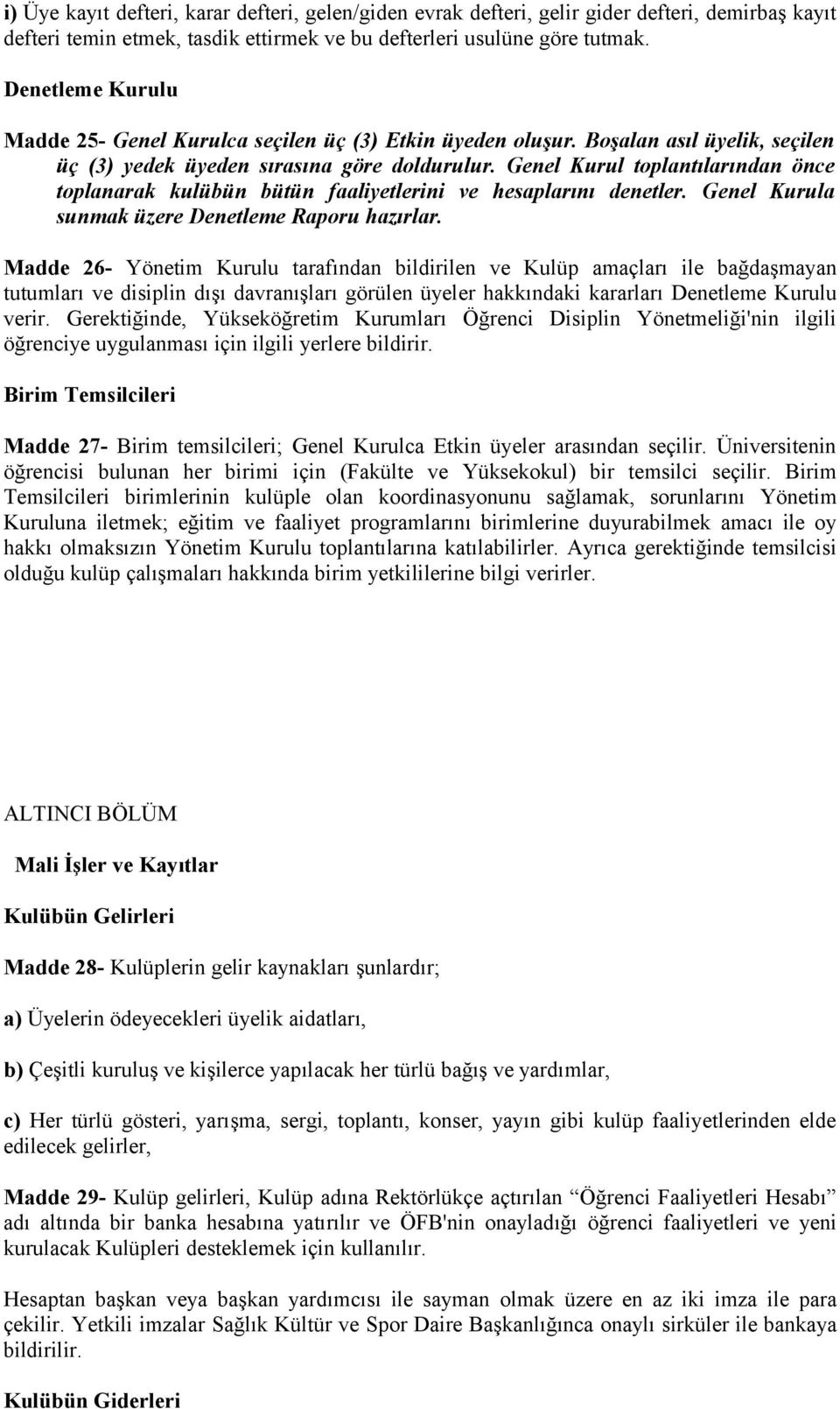 Genel Kurul toplantılarından önce toplanarak kulübün bütün faaliyetlerini ve hesaplarını denetler. Genel Kurula sunmak üzere Denetleme Raporu hazırlar.