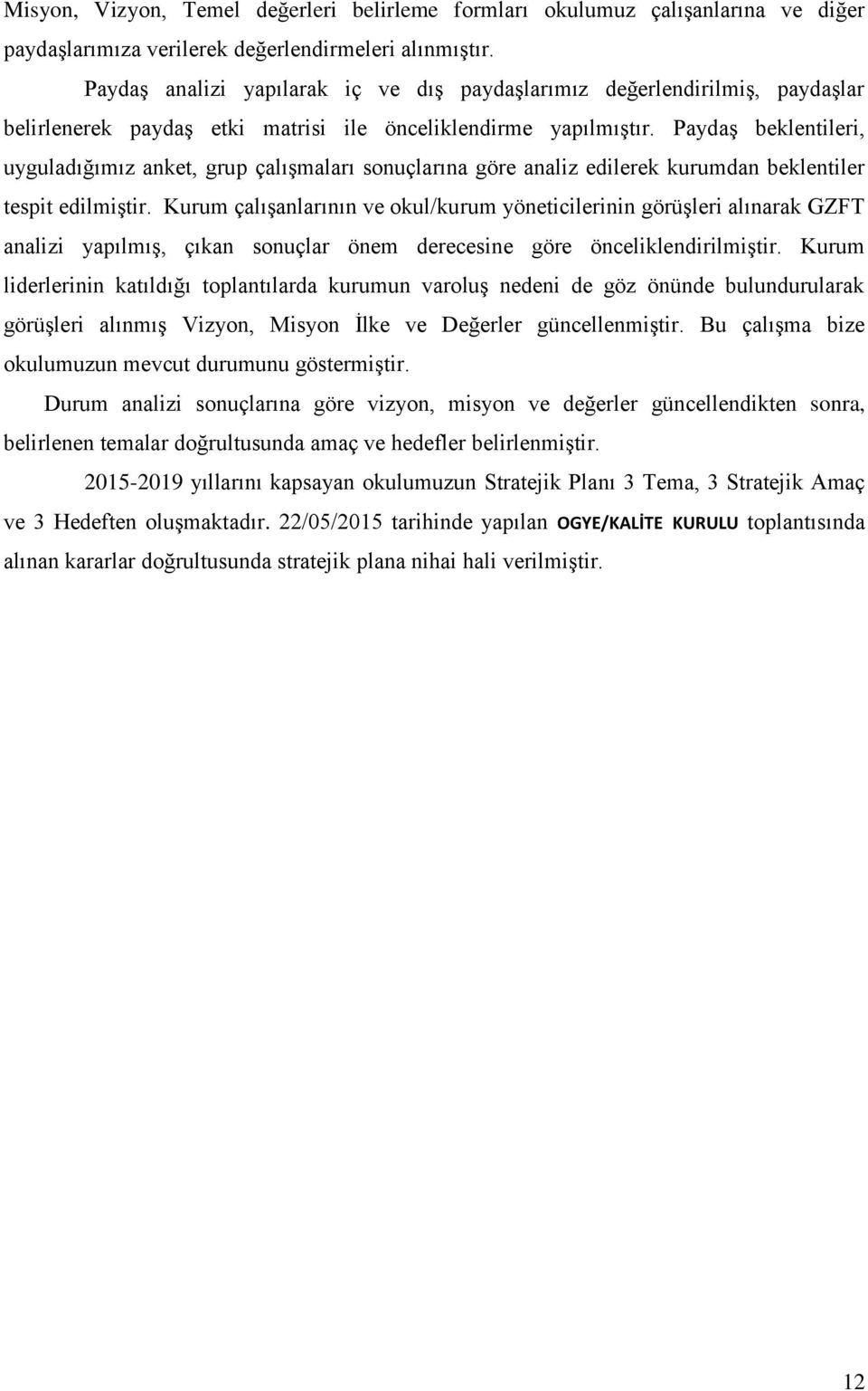 Paydaş beklentileri, uyguladığımız anket, grup çalışmaları sonuçlarına göre analiz edilerek kurumdan beklentiler tespit edilmiştir.