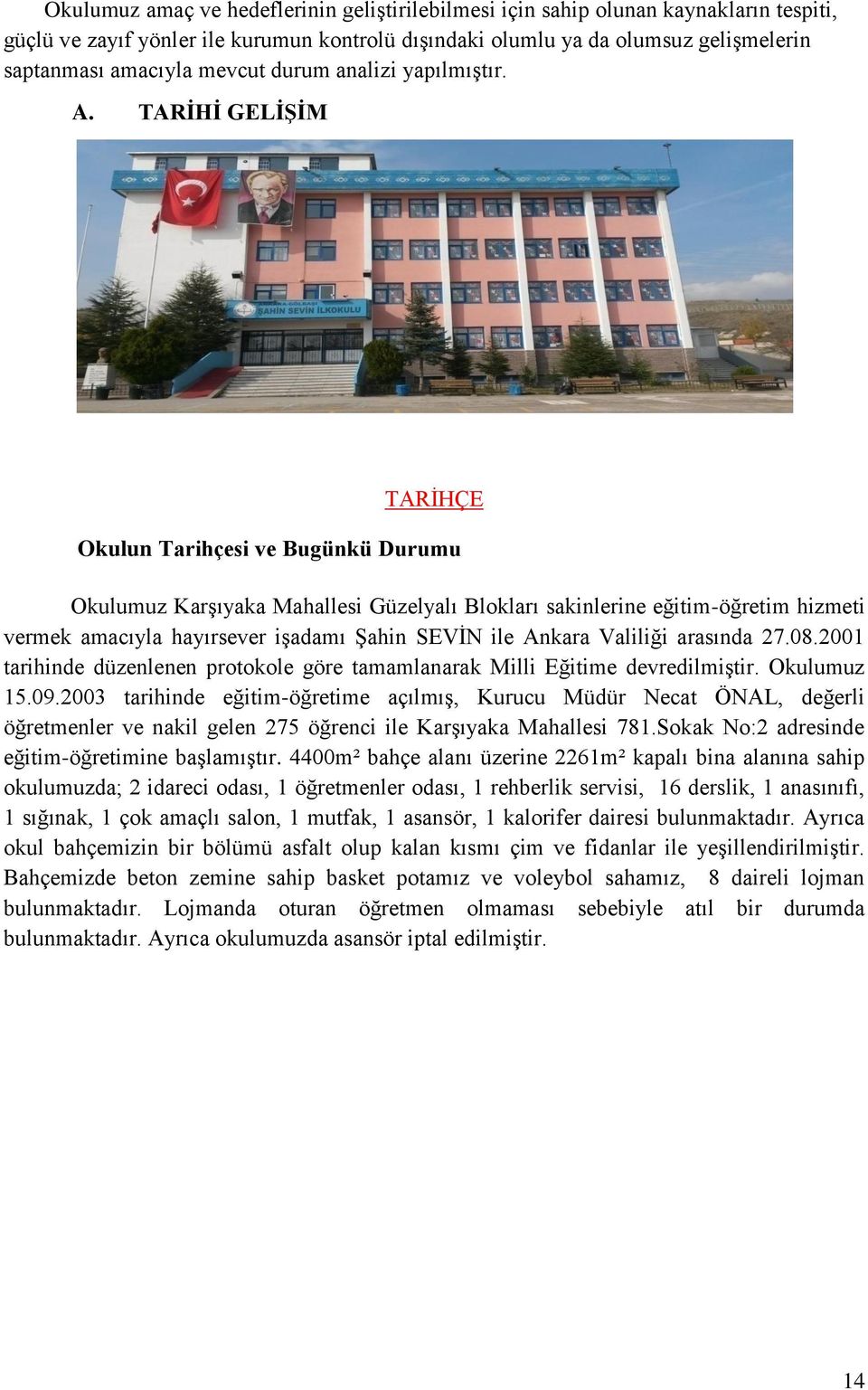 TARİHİ GELİŞİM TARİHÇE Okulun Tarihçesi ve Bugünkü Durumu Okulumuz Karşıyaka Mahallesi Güzelyalı Blokları sakinlerine eğitim-öğretim hizmeti vermek amacıyla hayırsever işadamı Şahin SEVİN ile Ankara