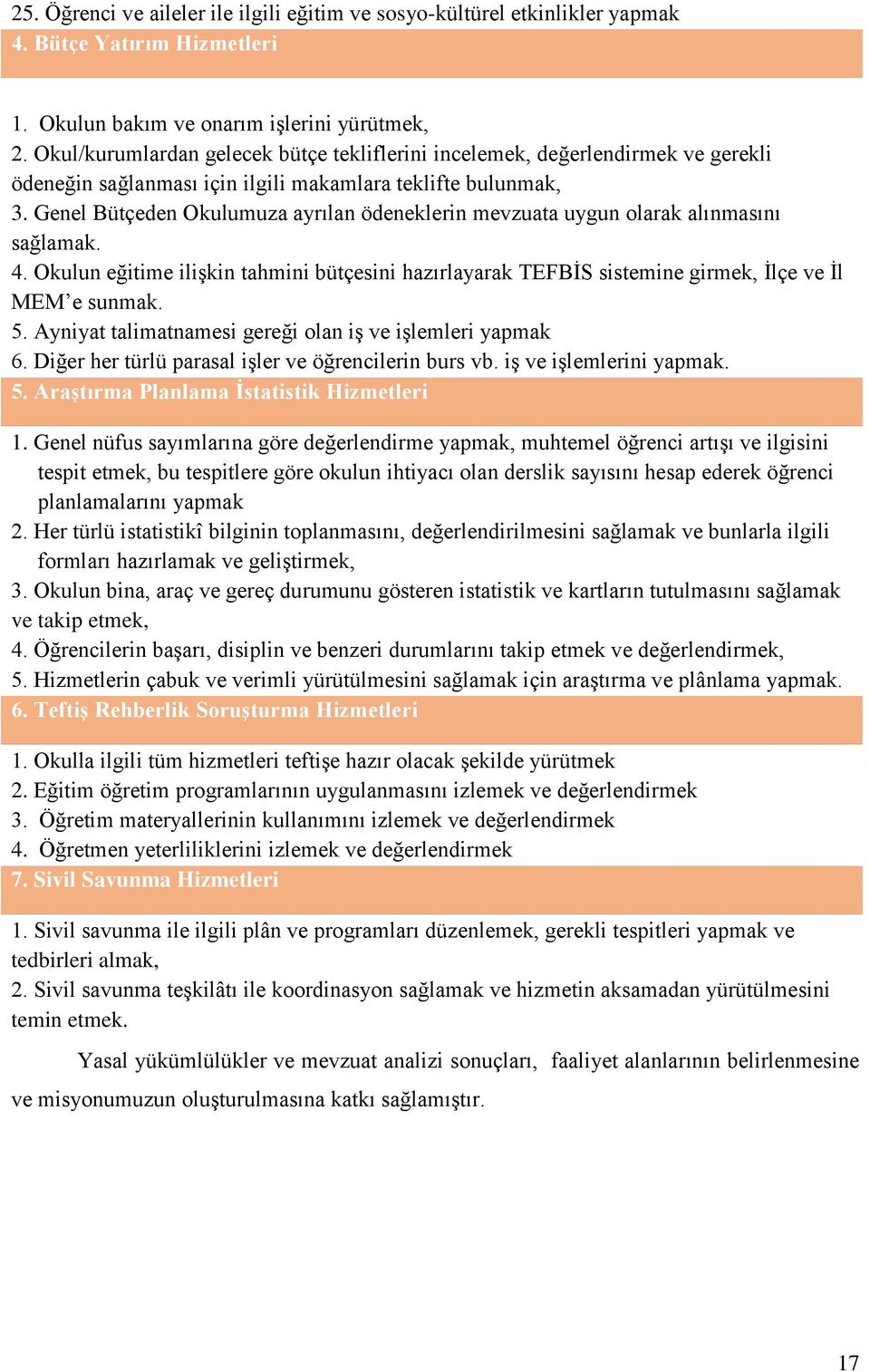 Genel Bütçeden Okulumuza ayrılan ödeneklerin mevzuata uygun olarak alınmasını sağlamak. 4. Okulun eğitime ilişkin tahmini bütçesini hazırlayarak TEFBİS sistemine girmek, İlçe ve İl MEM e sunmak. 5.