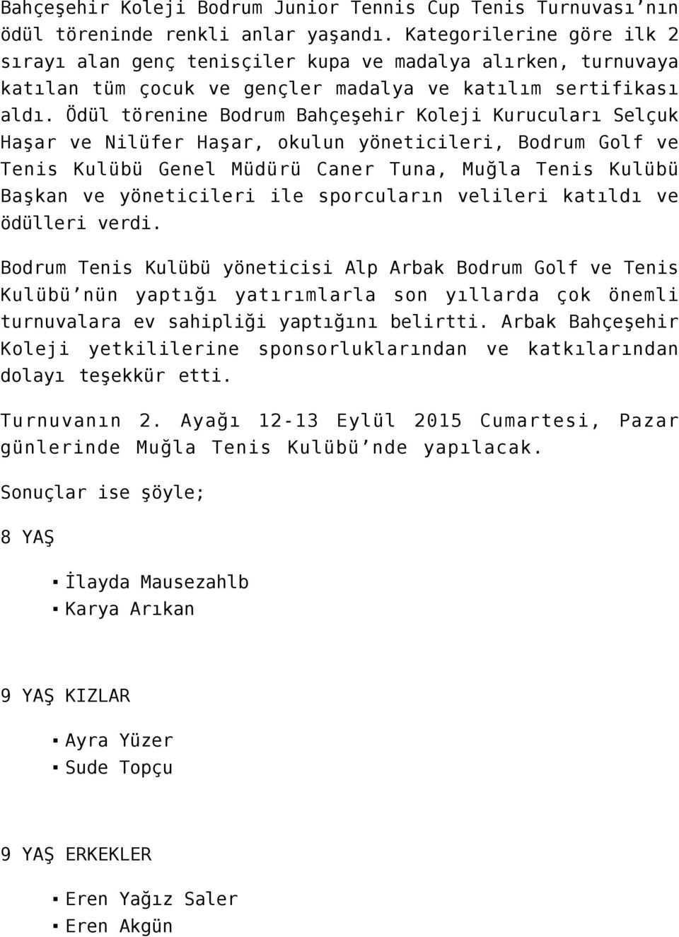 Ödül törenine Bodrum Bahçeşehir Koleji Kurucuları Selçuk Haşar ve Nilüfer Haşar, okulun yöneticileri, Bodrum Golf ve Tenis Kulübü Genel Müdürü Caner Tuna, Muğla Tenis Kulübü Başkan ve yöneticileri