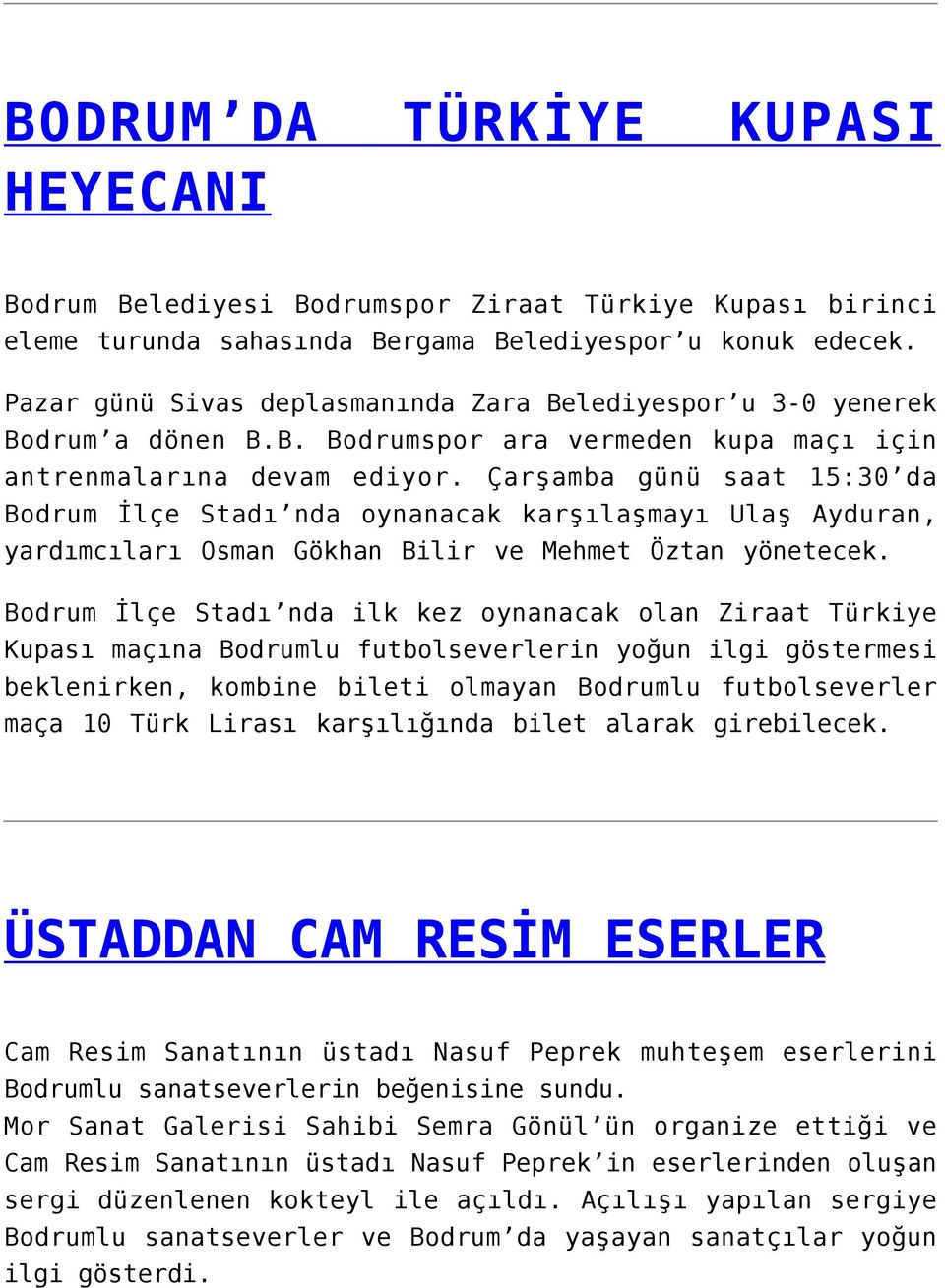 Çarşamba günü saat 15:30 da Bodrum İlçe Stadı nda oynanacak karşılaşmayı Ulaş Ayduran, yardımcıları Osman Gökhan Bilir ve Mehmet Öztan yönetecek.