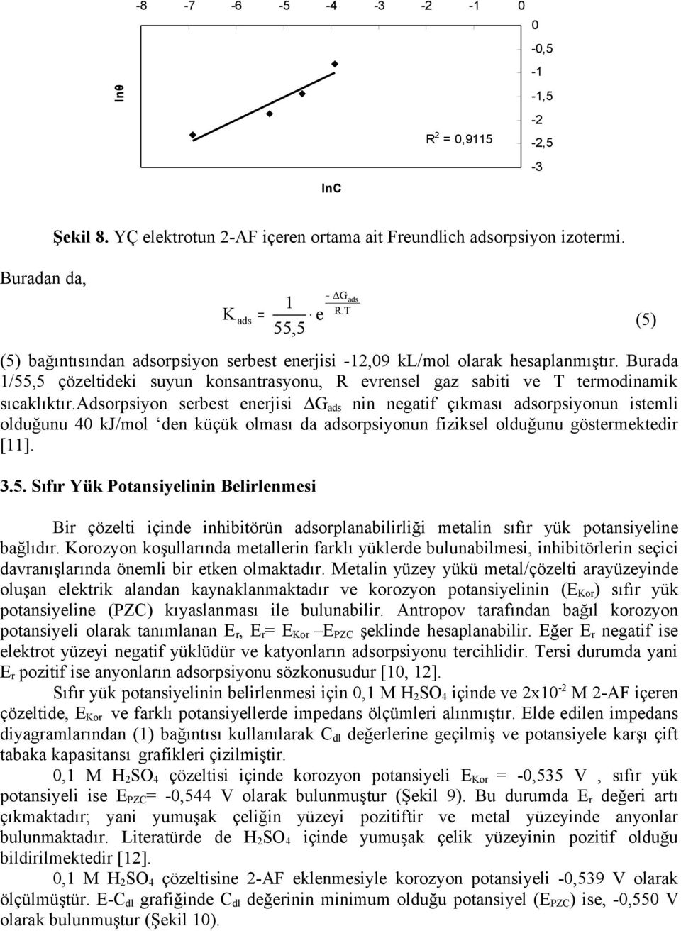 adsorpsiyon serbest enerjisi G ads nin negatif çıkması adsorpsiyonun istemli olduğunu 40 kj/mol den küçük olması da adsorpsiyonun fiziksel olduğunu göstermektedir [11]. 3.5.