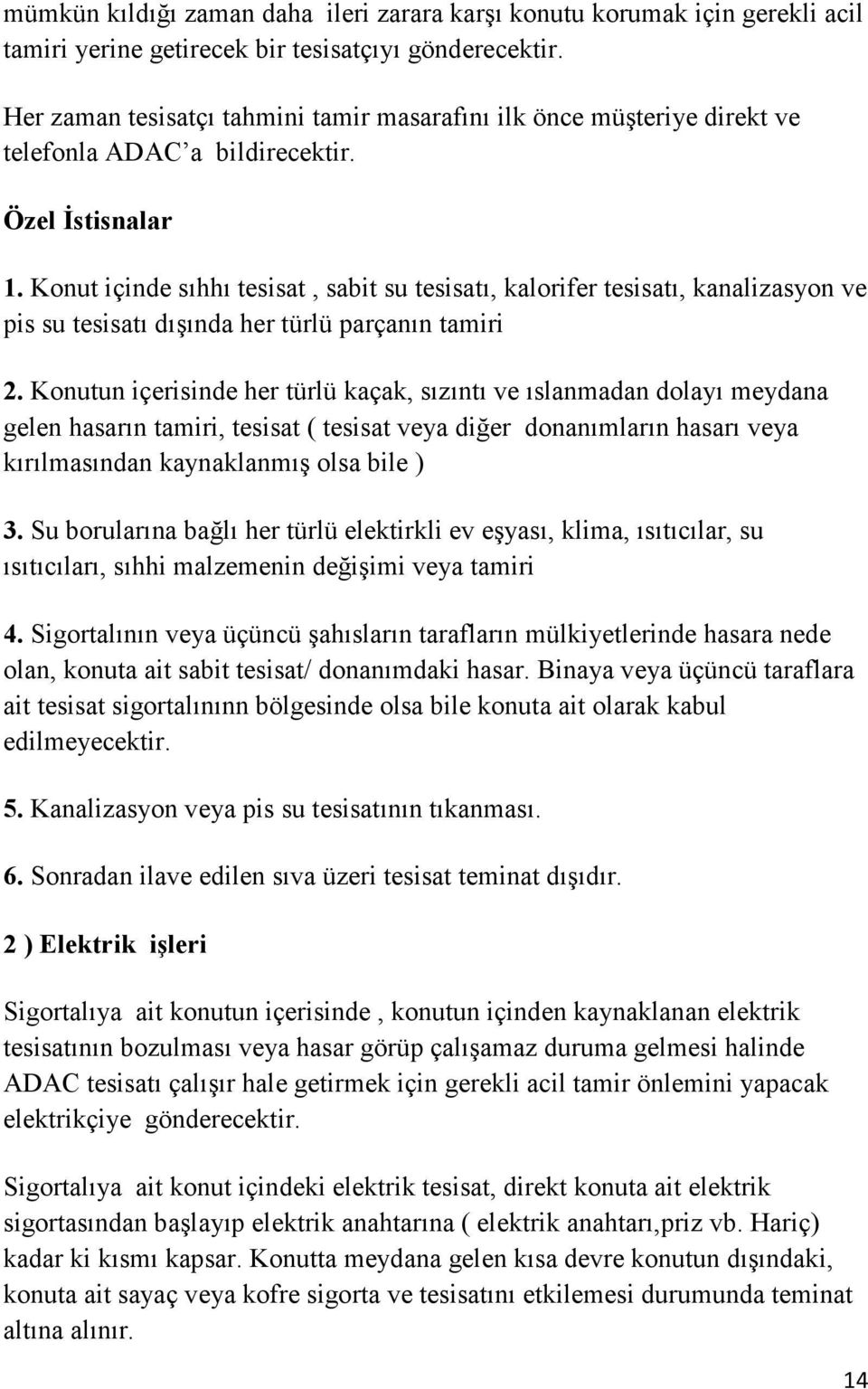 Konut içinde sıhhı tesisat, sabit su tesisatı, kalorifer tesisatı, kanalizasyon ve pis su tesisatı dışında her türlü parçanın tamiri 2.