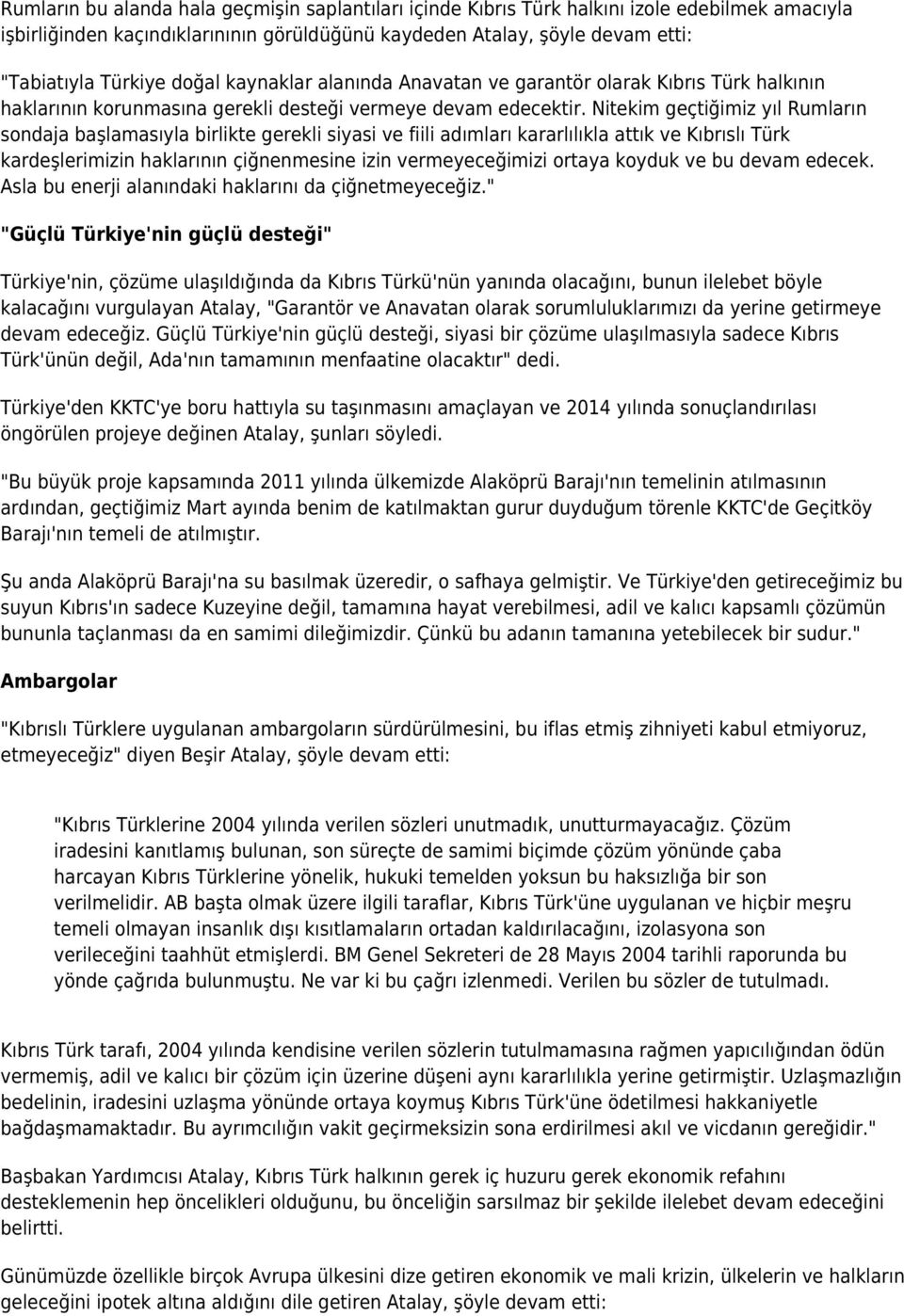 Nitekim geçtiğimiz yıl Rumların sondaja başlamasıyla birlikte gerekli siyasi ve fiili adımları kararlılıkla attık ve Kıbrıslı Türk kardeşlerimizin haklarının çiğnenmesine izin vermeyeceğimizi ortaya