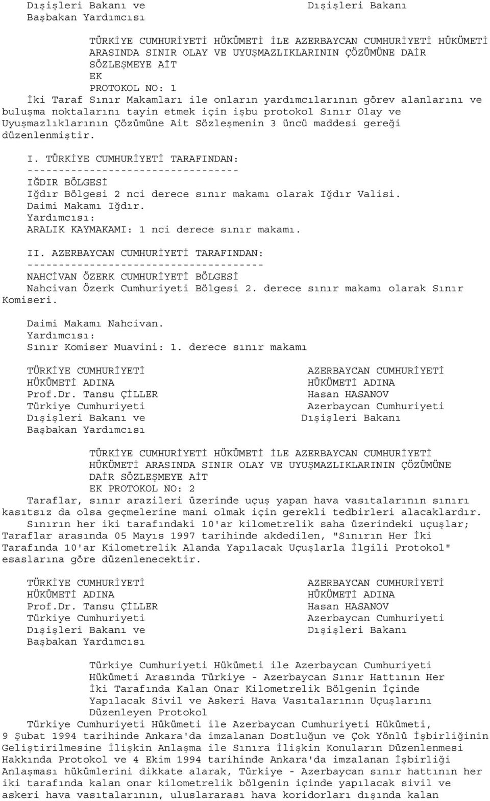 üncü maddesi gereği düzenlenmiştir. I. TÜRKİYE CUMHURİYETİ TARAFINDAN: -- IĞDIR BÖLGESİ Iğdır Bölgesi 2 nci derece sınır makamı olarak Iğdır Valisi. Daimi Makamı Iğdır.