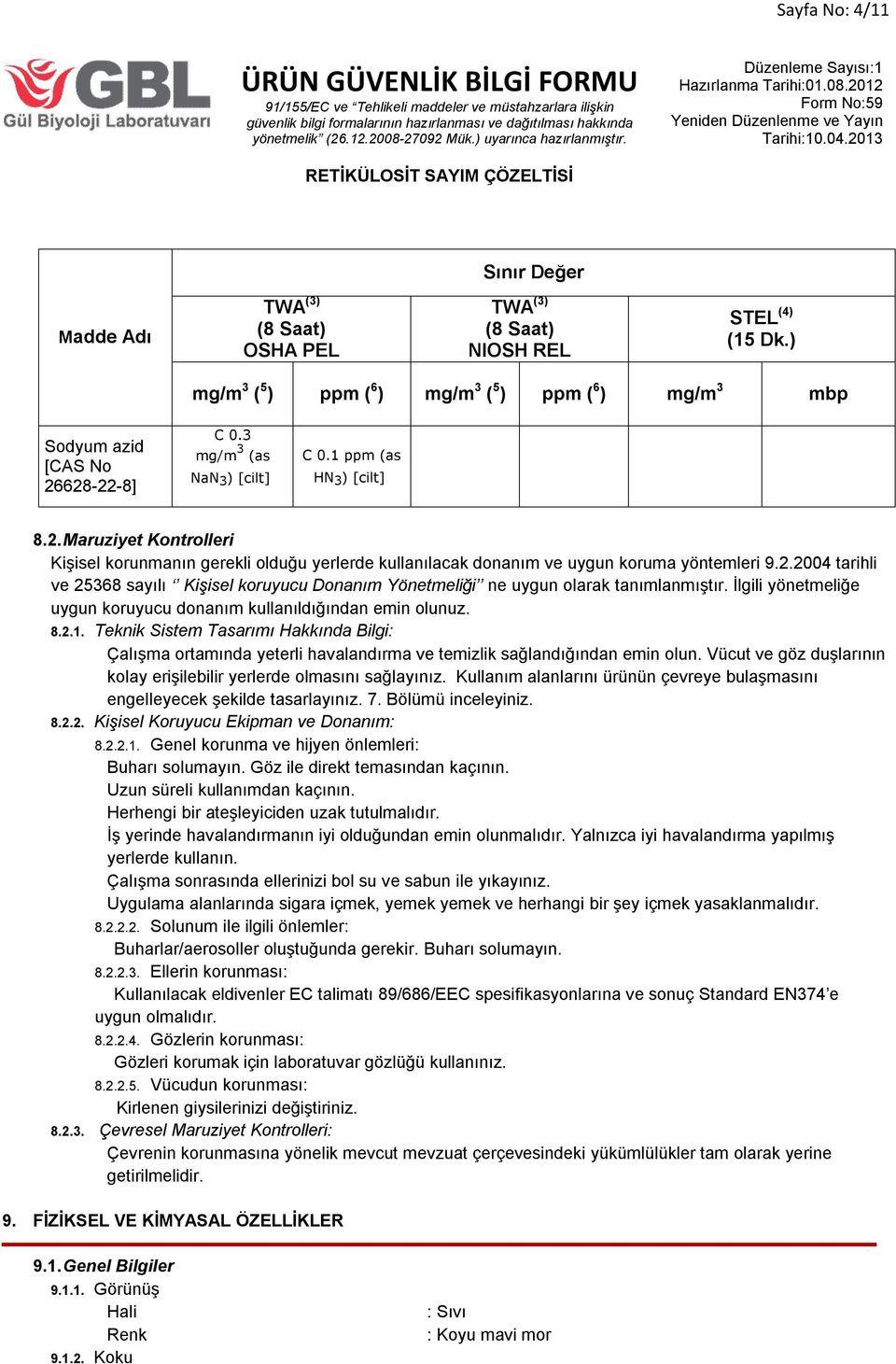 2.2004 tarihli ve 25368 sayılı Kişisel koruyucu Donanım Yönetmeliği ne uygun olarak tanımlanmıştır. İlgili yönetmeliğe uygun koruyucu donanım kullanıldığından emin olunuz. 8.2.1.