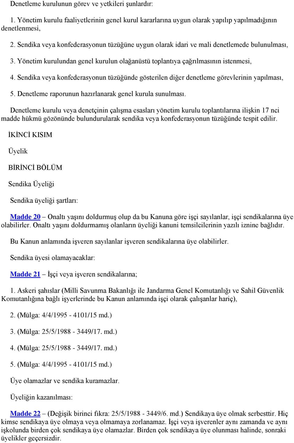 Sendika veya konfederasyonun tüzüğünde gösterilen diğer denetleme görevlerinin yapılması, 5. Denetleme raporunun hazırlanarak genel kurula sunulması.