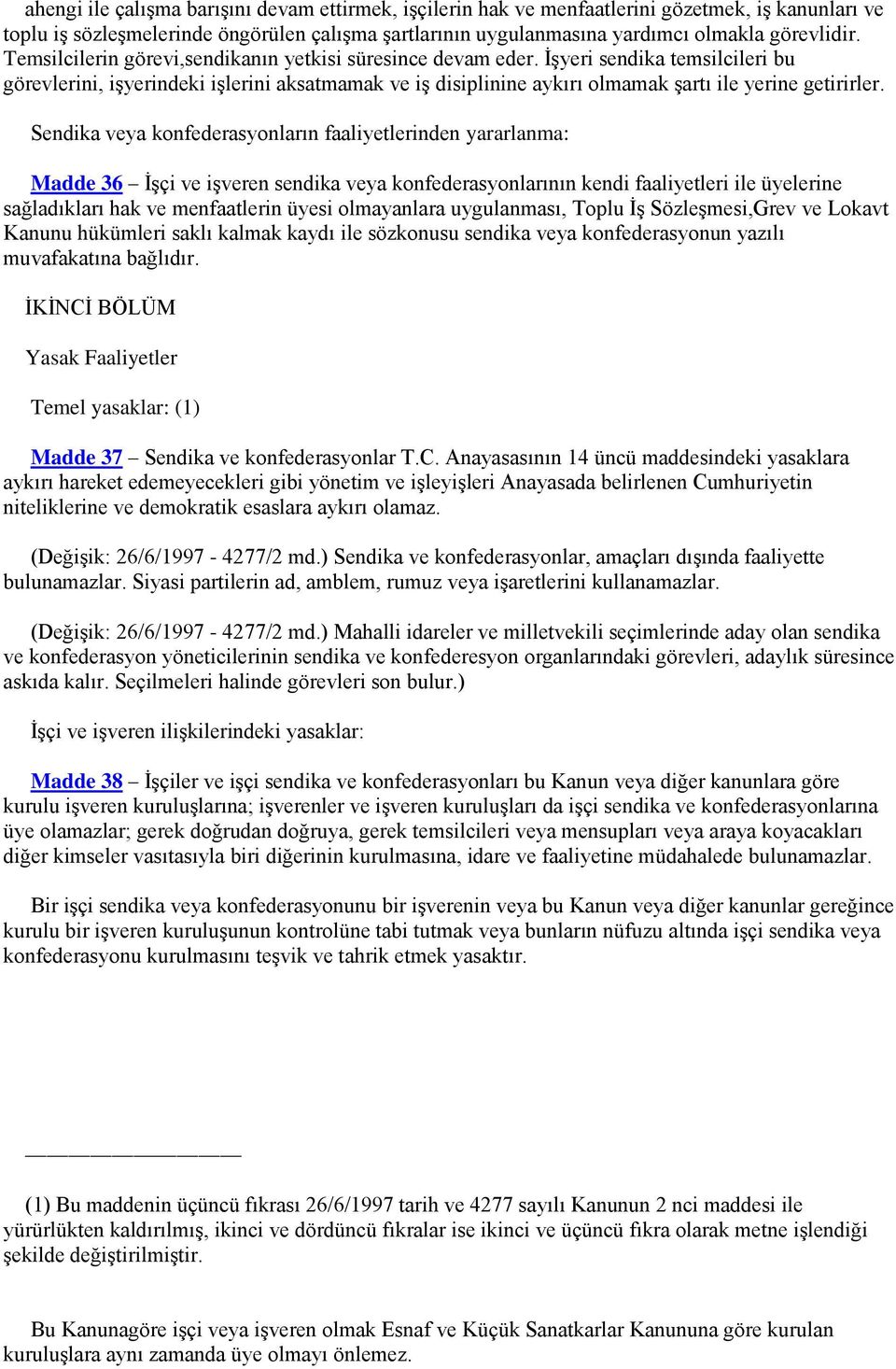 Sendika veya konfederasyonların faaliyetlerinden yararlanma: Madde 36 İşçi ve işveren sendika veya konfederasyonlarının kendi faaliyetleri ile üyelerine sağladıkları hak ve menfaatlerin üyesi