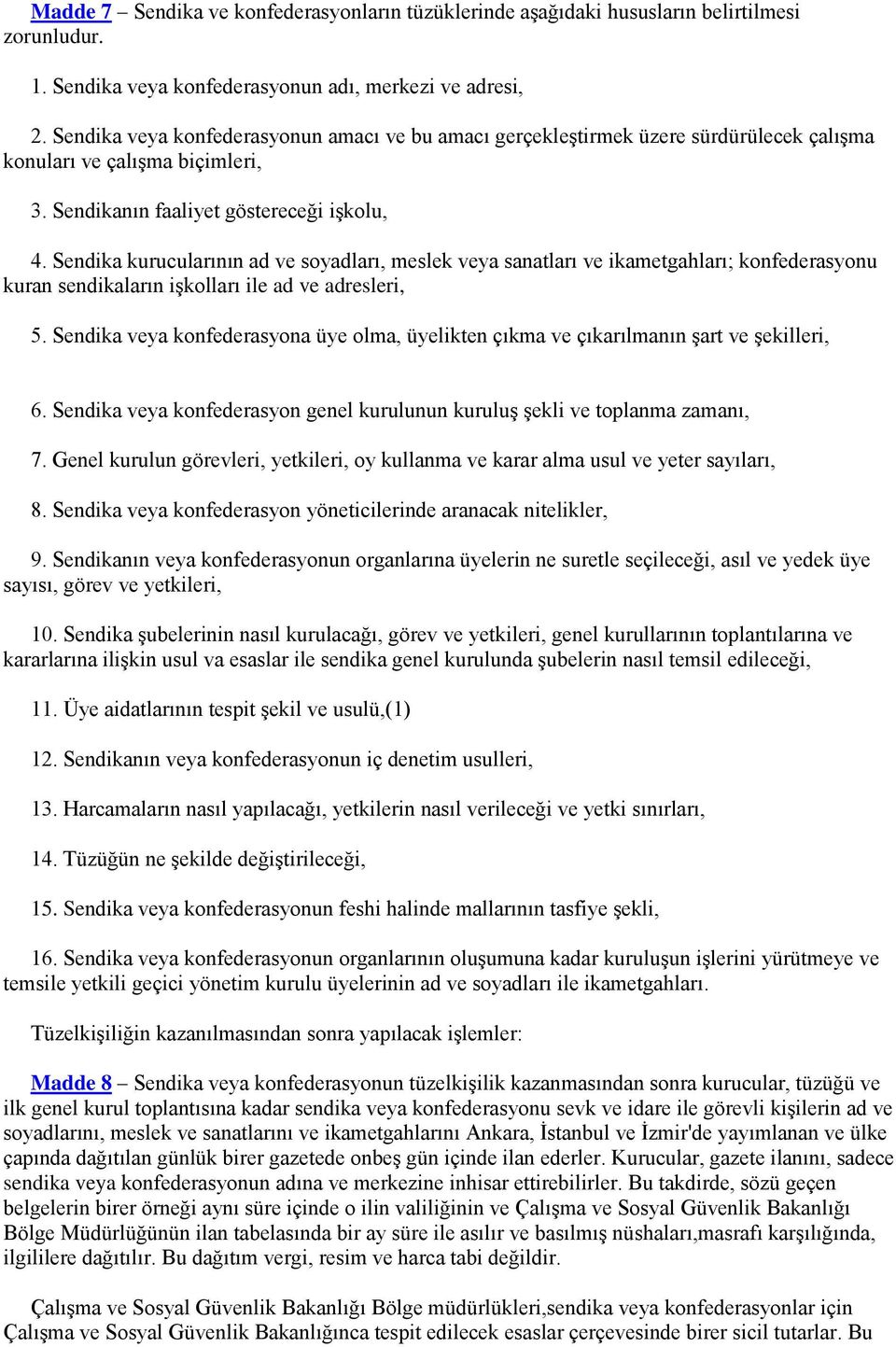 Sendika kurucularının ad ve soyadları, meslek veya sanatları ve ikametgahları; konfederasyonu kuran sendikaların işkolları ile ad ve adresleri, 5.