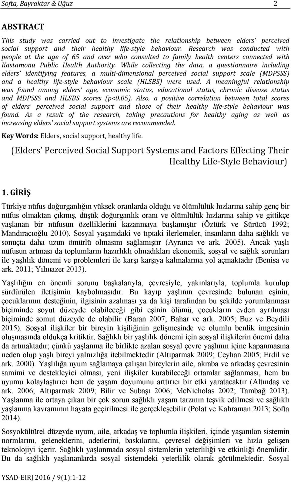 While collecting the data, a questionnaire including elders identifying features, a multi-dimensional perceived social support scale (MDPSSS) and a healthy life-style behaviour scale (HLSBS) were