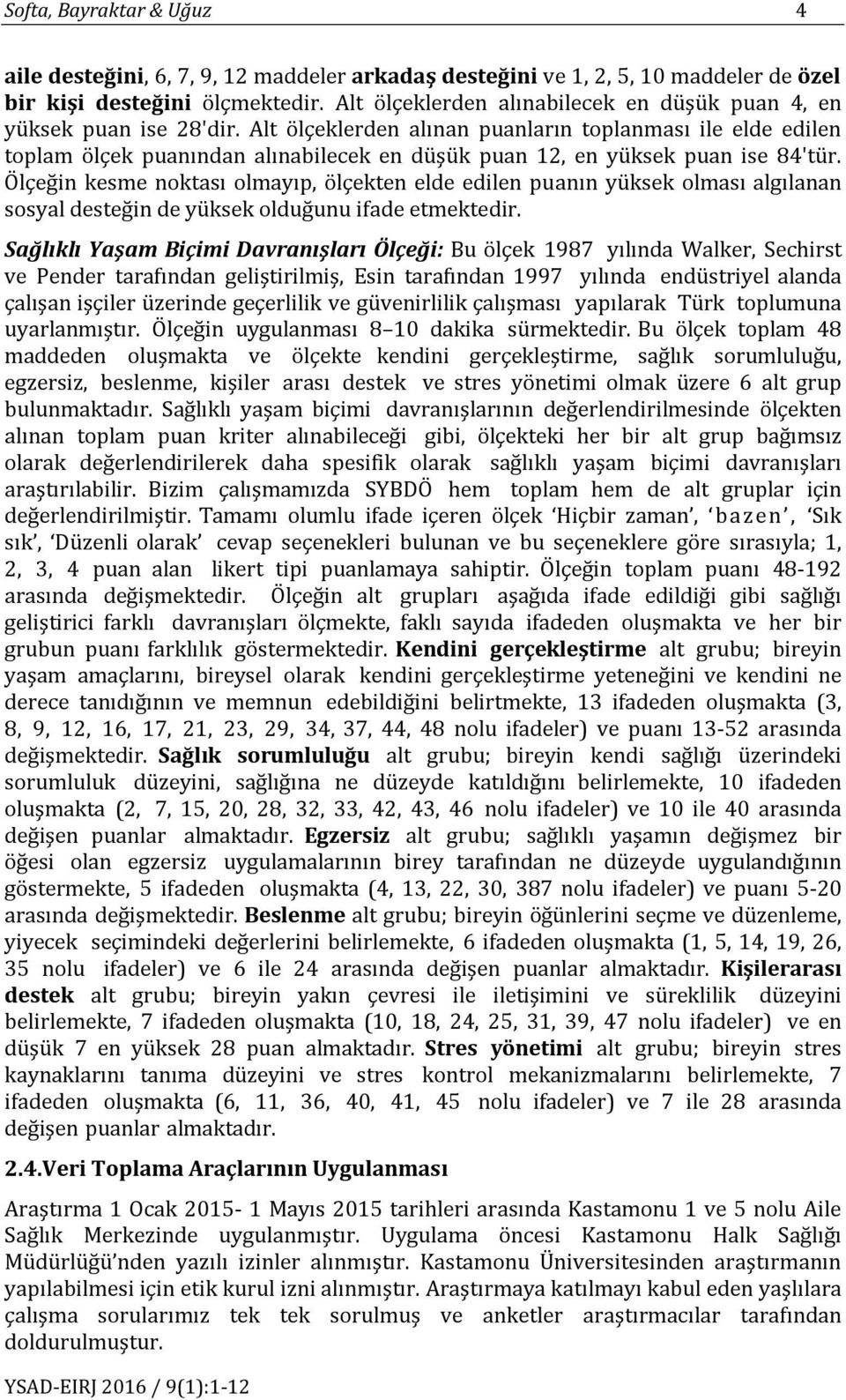 Alt ölçeklerden alınan puanların toplanması ile elde edilen toplam ölçek puanından alınabilecek en düşük puan 12, en yüksek puan ise 84'tür.